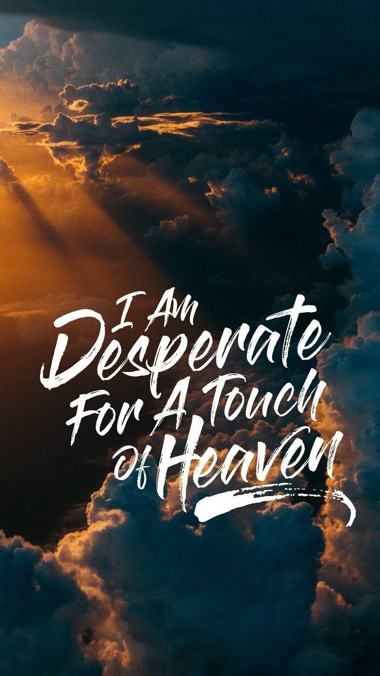 750x1334 Touch Of Heaven Worship I am desperate for a