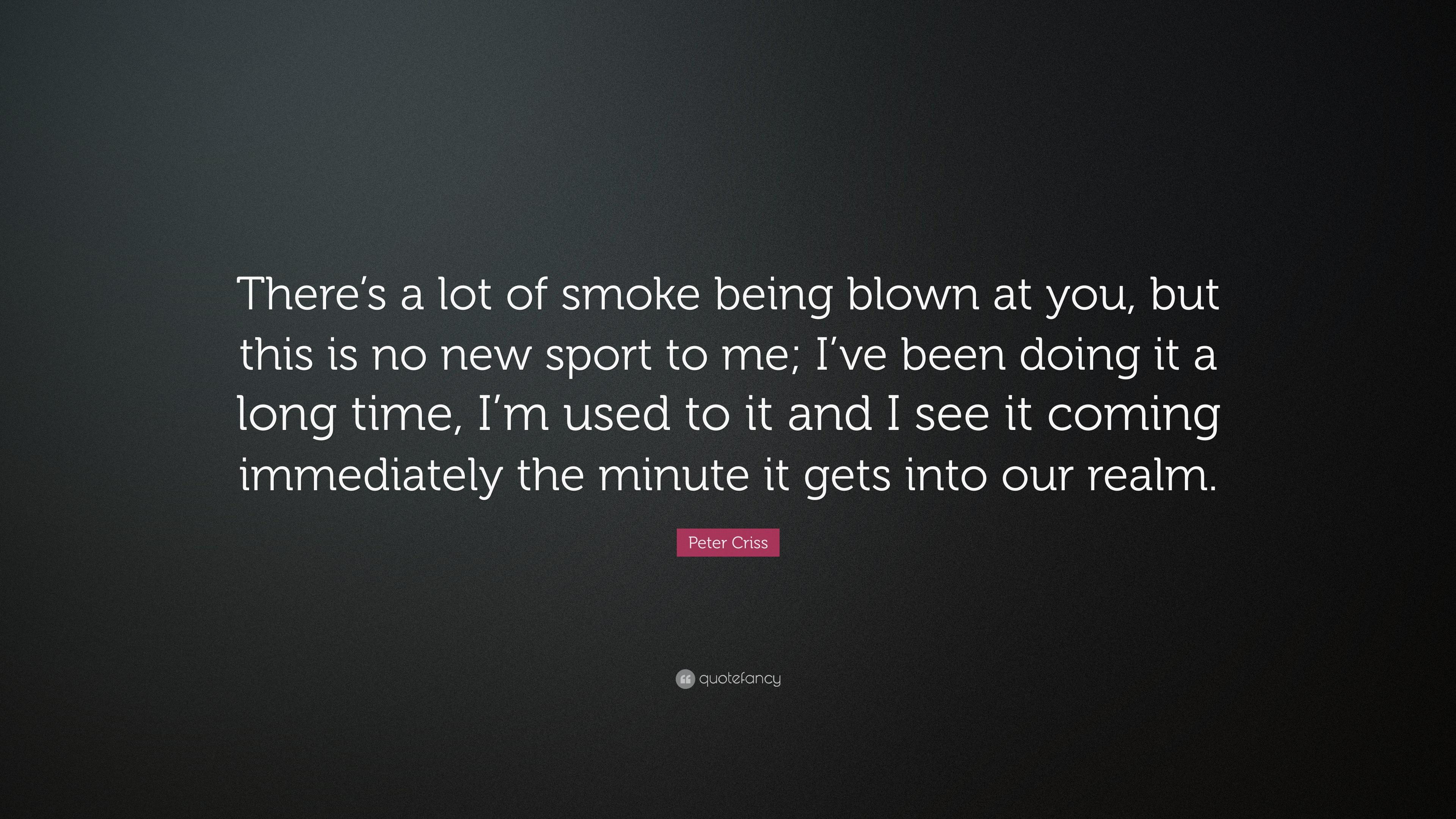 3840x2160 Peter Criss Quote: “There's a lot of smoke being blown at you, but this is no new sport to me; I've been doing it a long time, I'm used to i.”