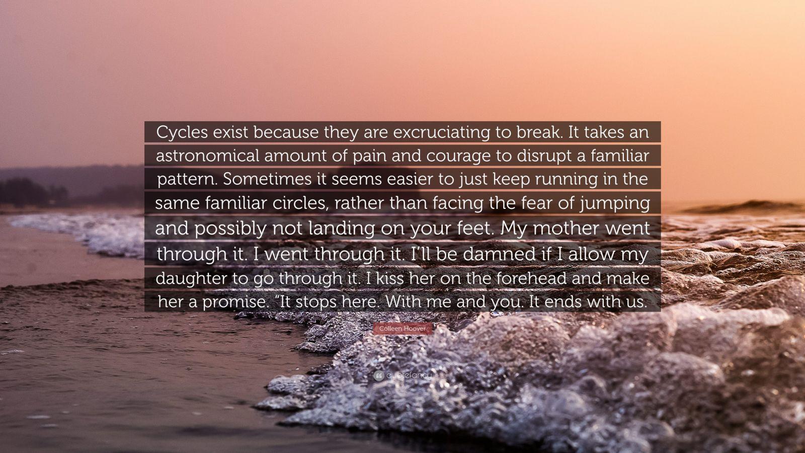 1600x900 Colleen Hoover Quote: “Cycles exist because they are excruciating to break. It takes an astronomical amount of pain and courage to disrupt a fa.”