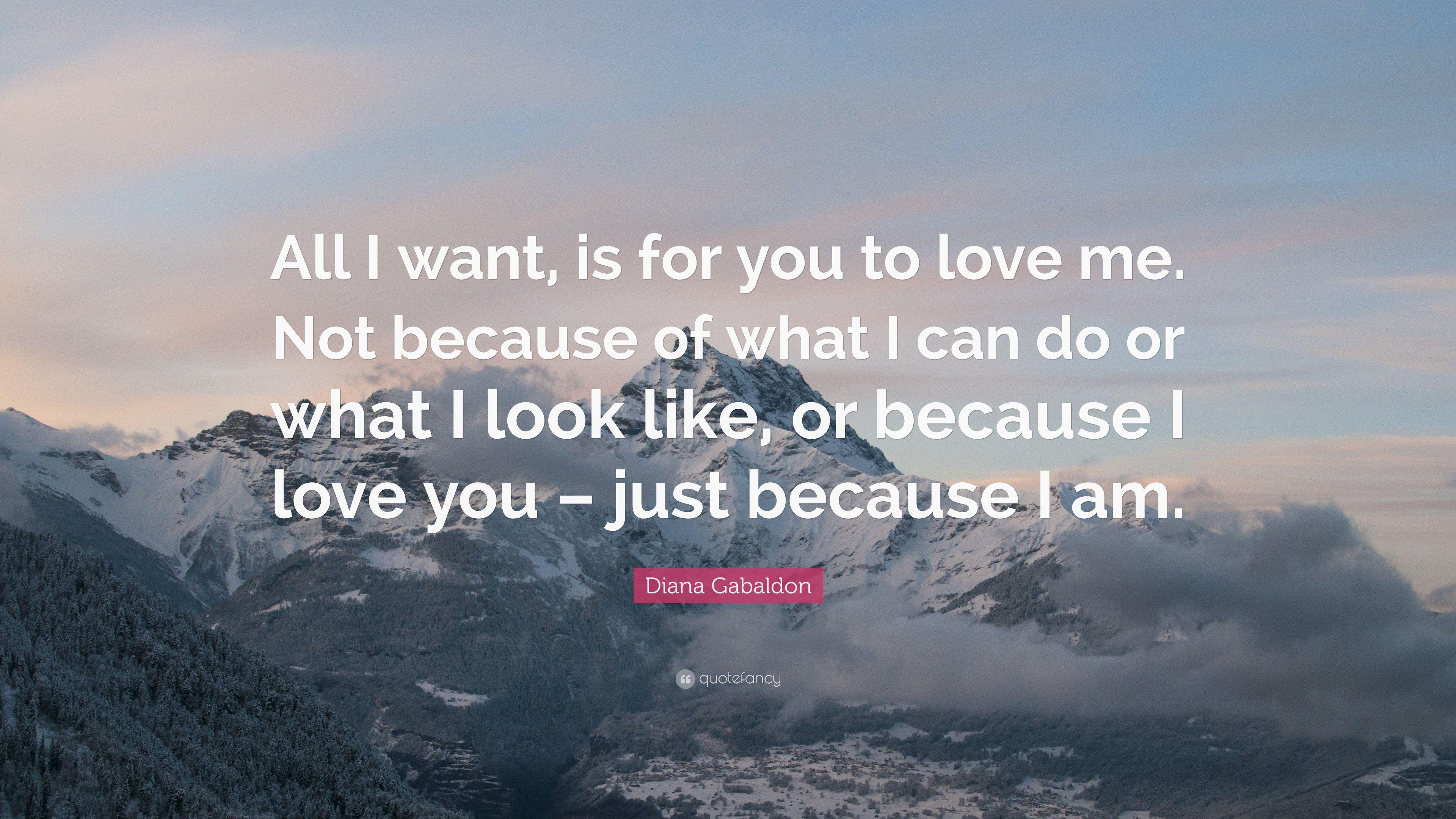 3840x2160 Diana Gabaldon Quote: “All I want, is for you to love me. Not because of what I can do or what I look like, or because I love you