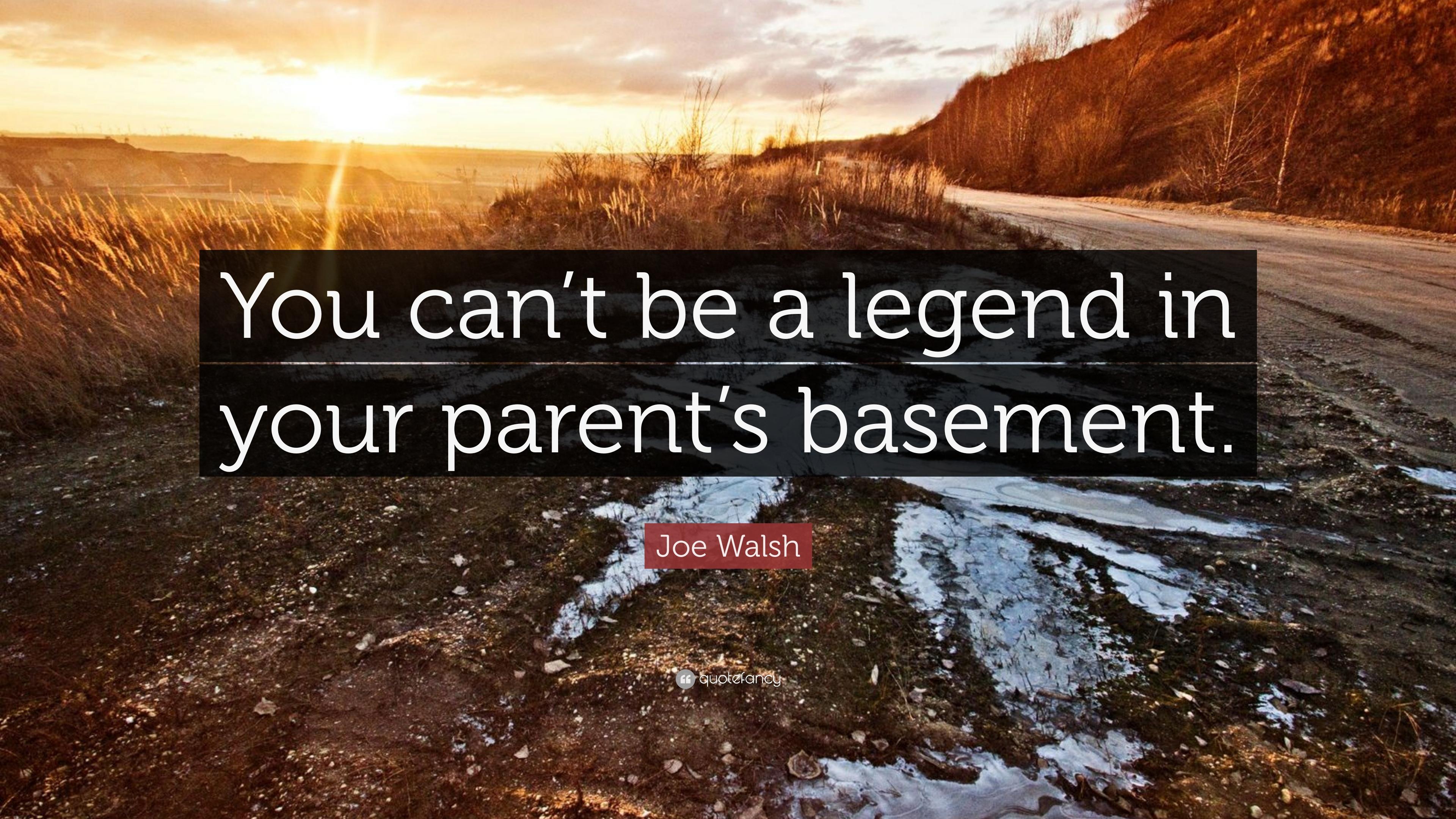3840x2160 Joe Walsh Quote: “You can't be a legend in your parent's basement.”