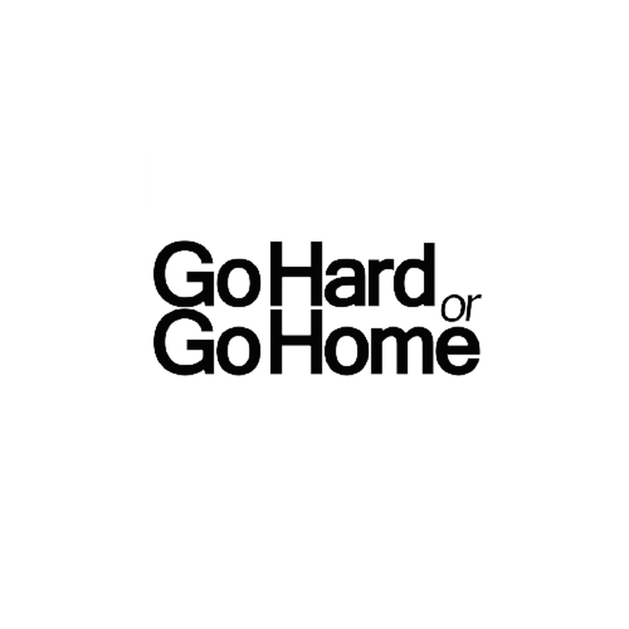 Go Hard Or Go Home Wallpapers - Top Free Go Hard Or Go Home Backgrounds