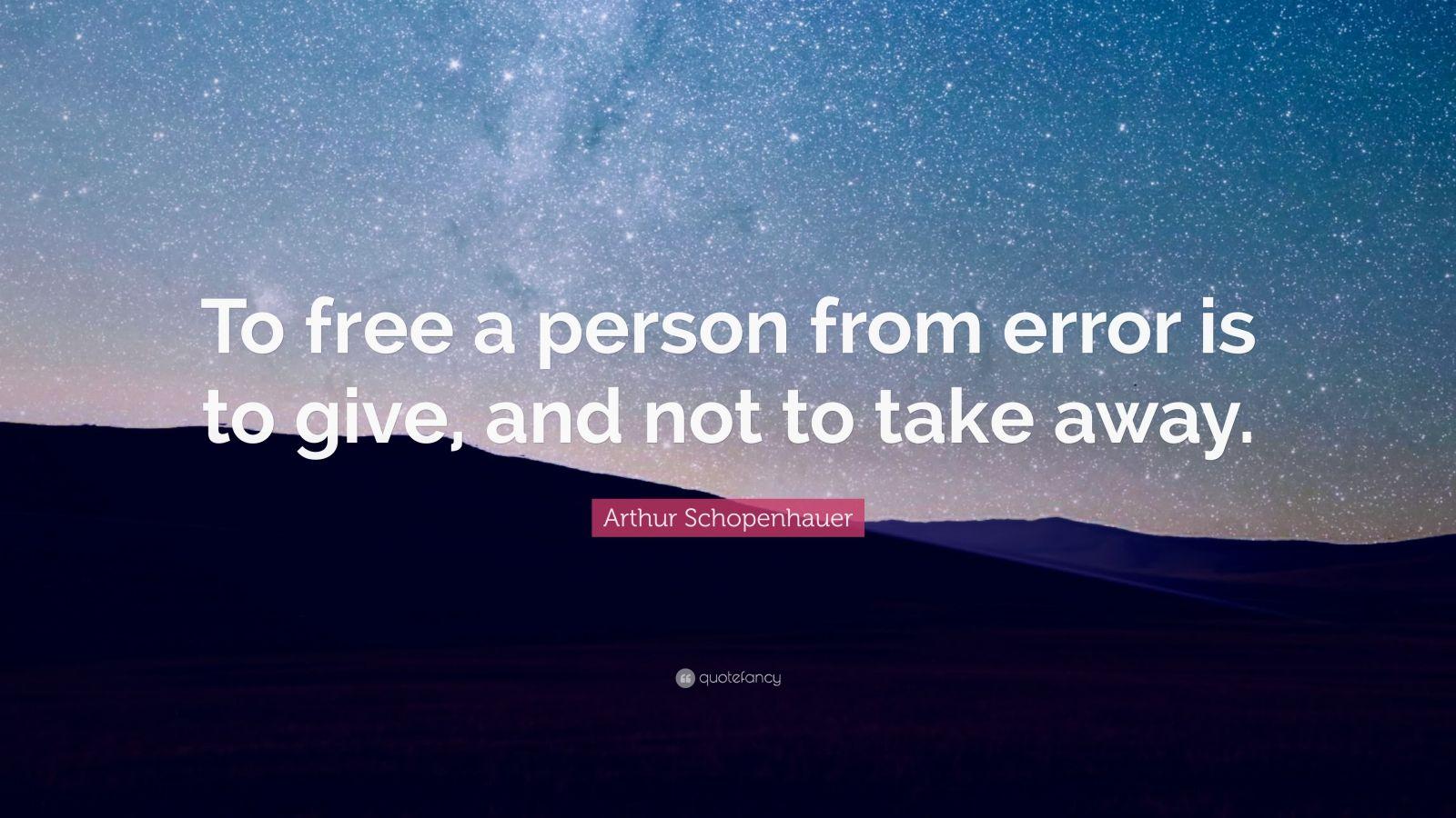 1600x900 Arthur Schopenhauer Quote: “To free a person from error is to give, and not to take away.”
