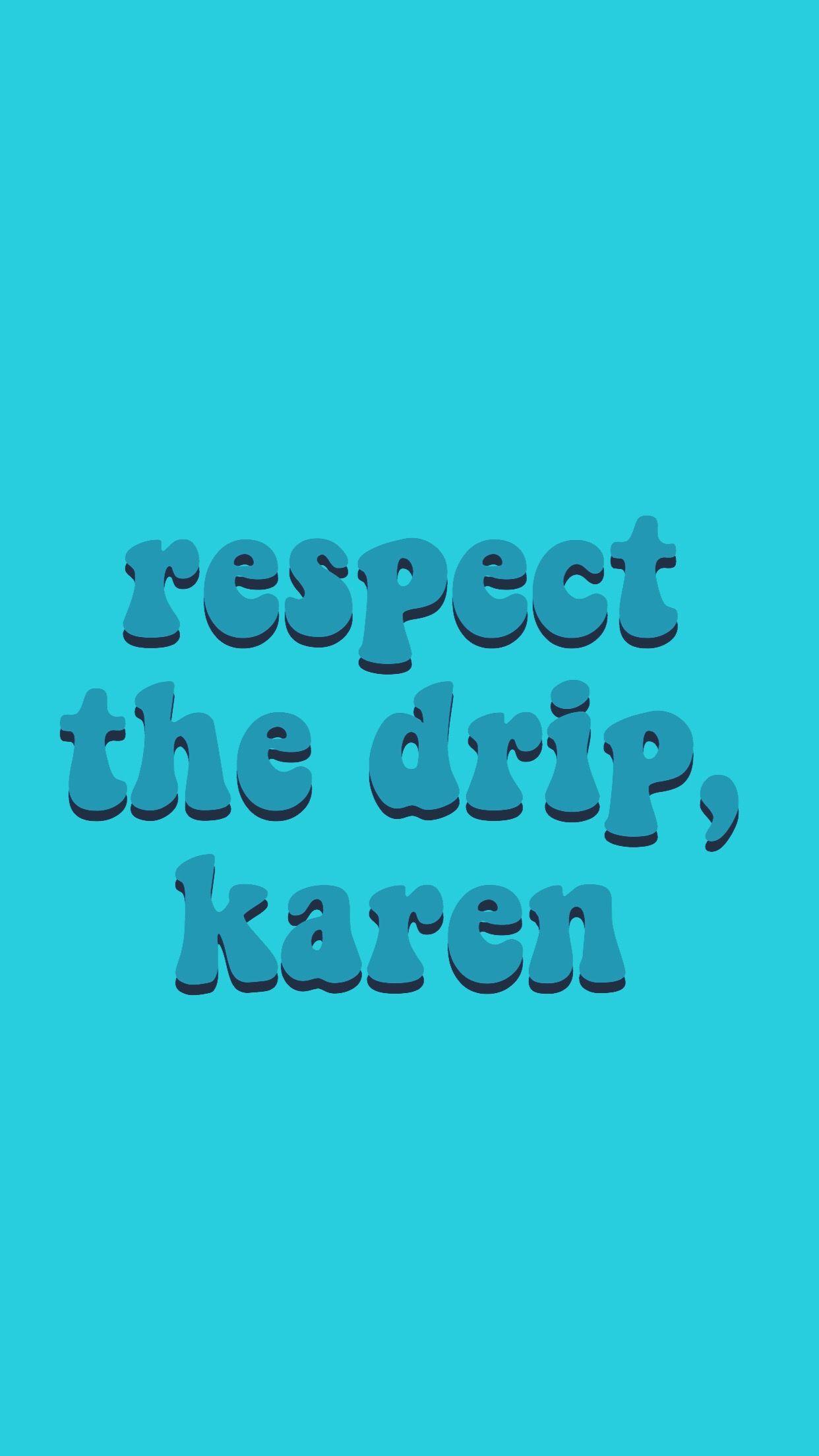 1242x2208 Respect The Drip Karen Blue