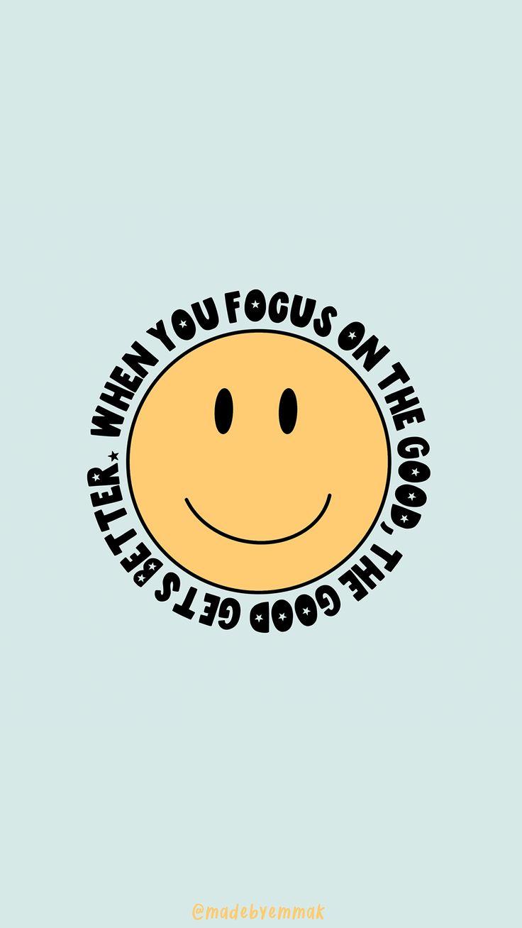 736x1308 when you focus on the good, the good gets better smiley phone wallpaper. Phone wallpaper image, Wallpaper, Cute wallpaper
