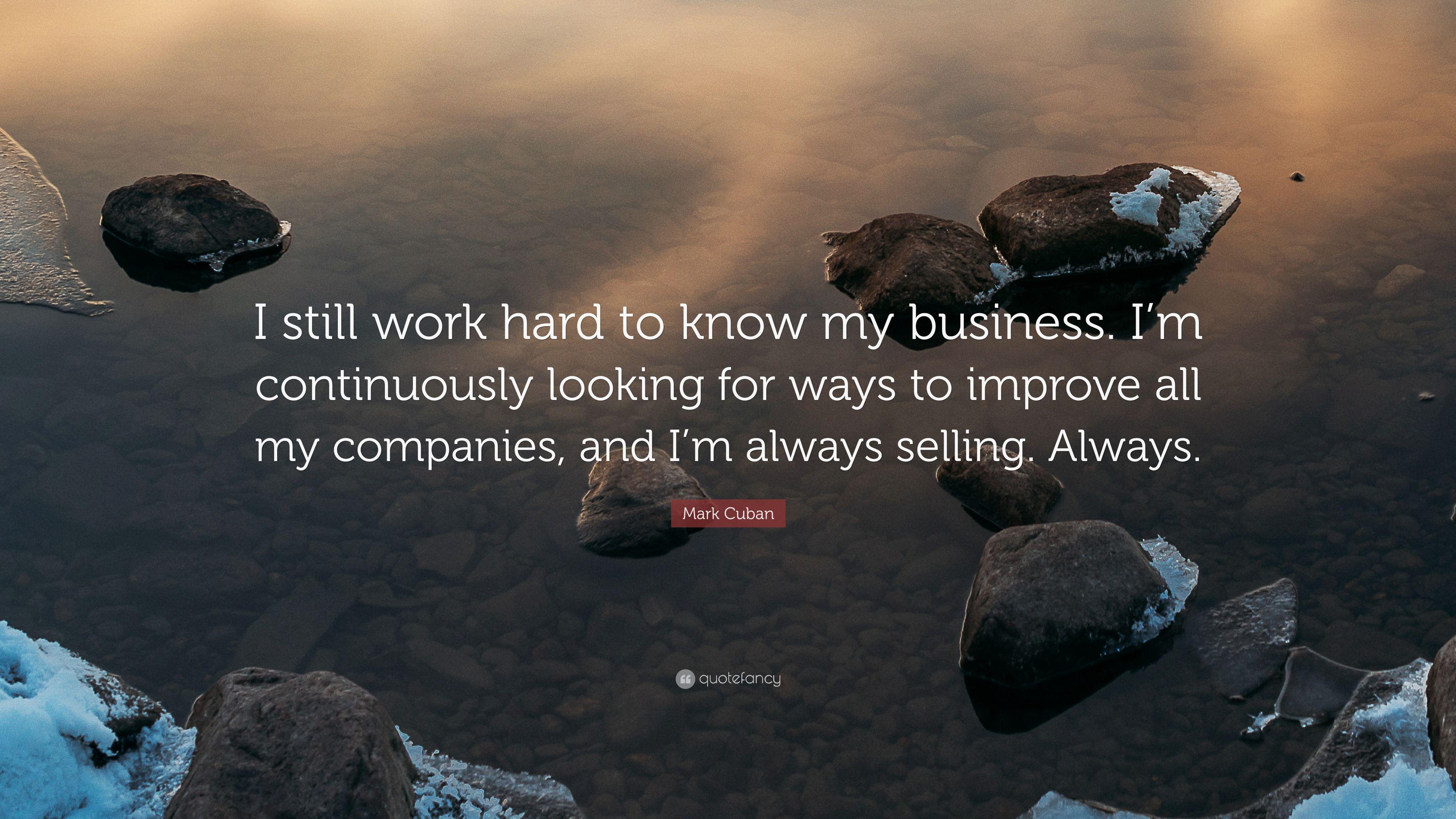 3840x2160 Mark Cuban Quote: “I still work hard to know my business. I'm continuously looking for ways to improve all my companies, and I'm always sel.”