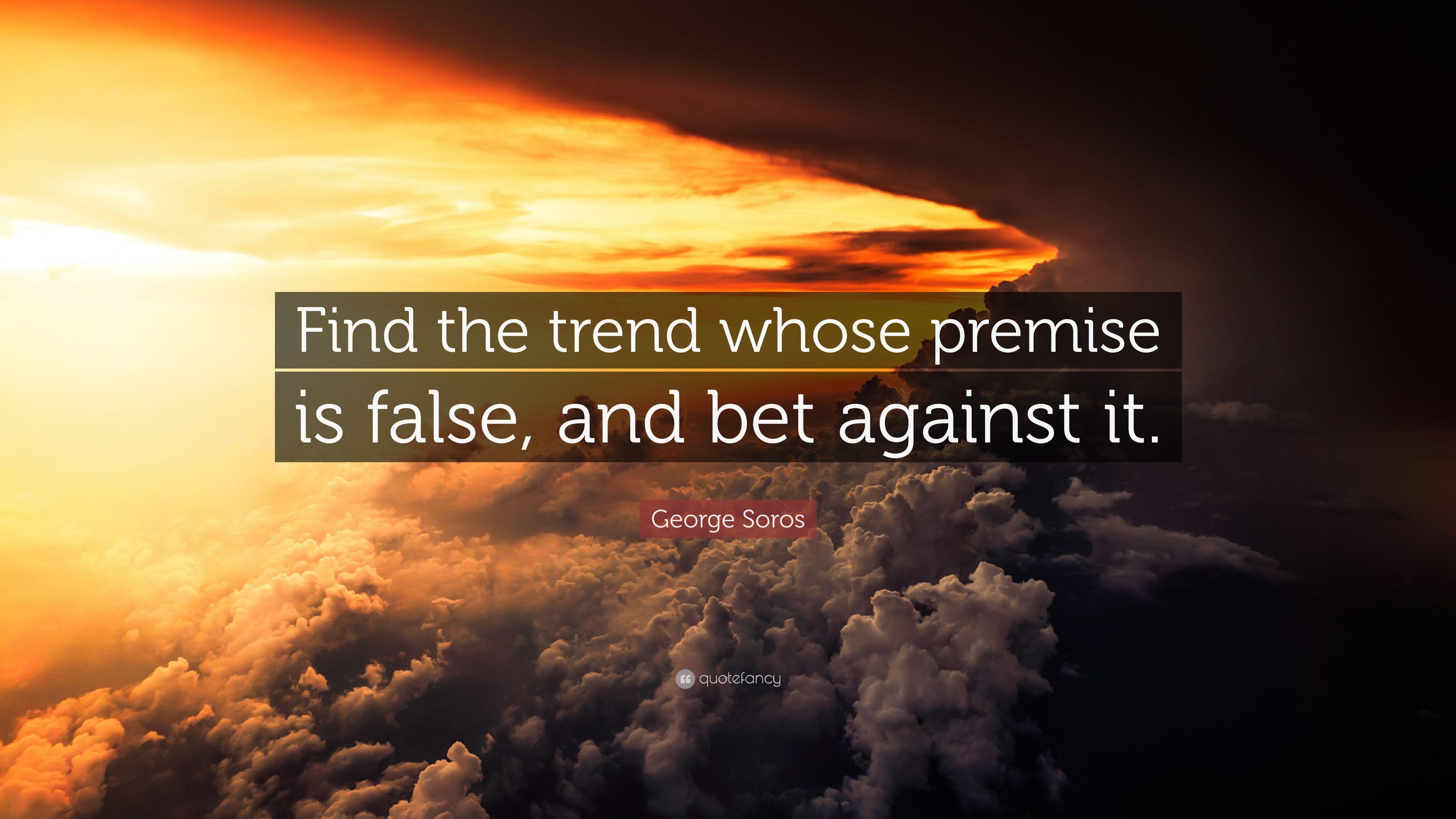 3840x2160 George Soros Quote: “Find the trend whose premise is false, and bet against it.”