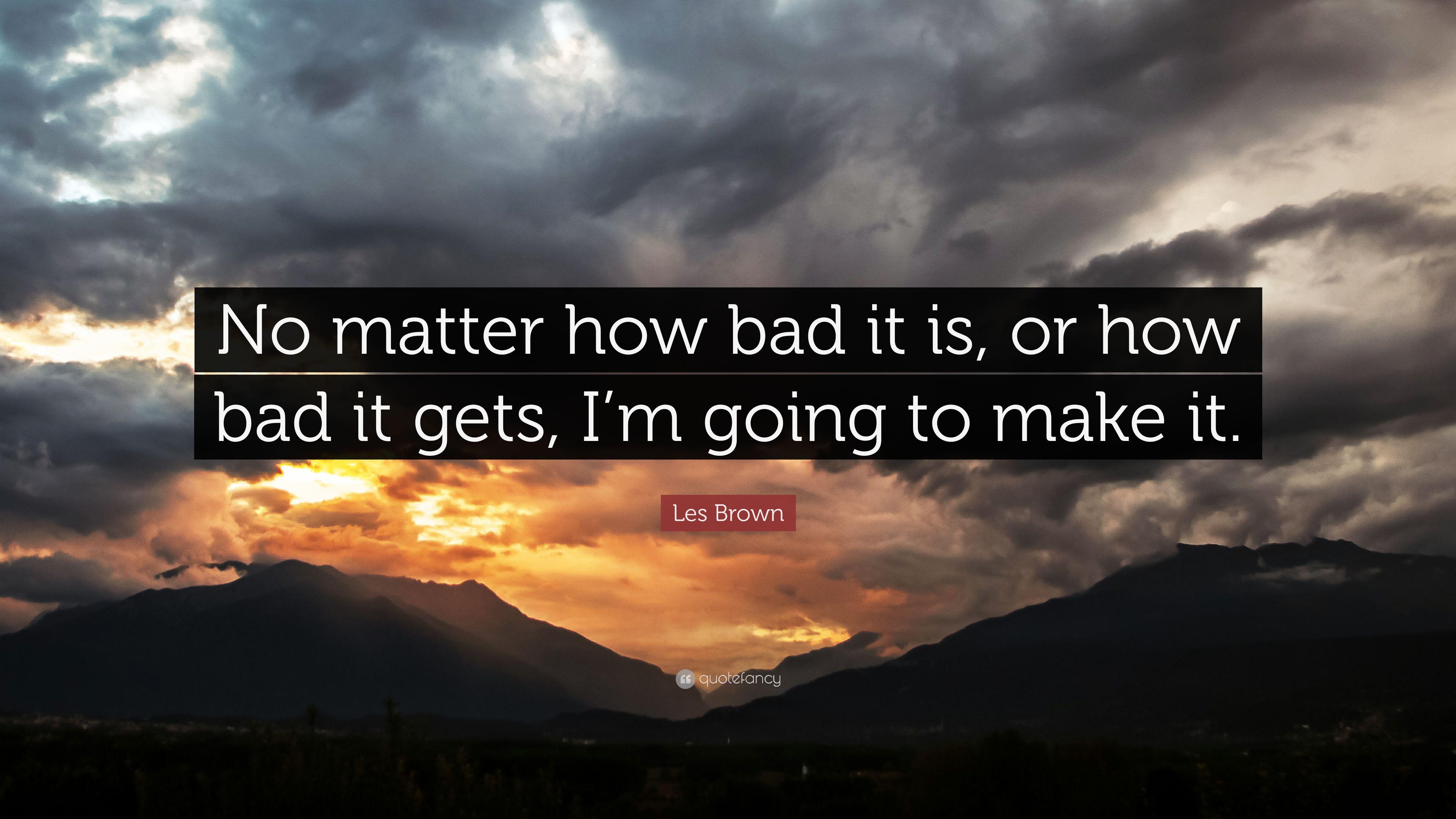 3840x2160 Les Brown Quote: “No matter how bad it is, or how bad it gets, I'm