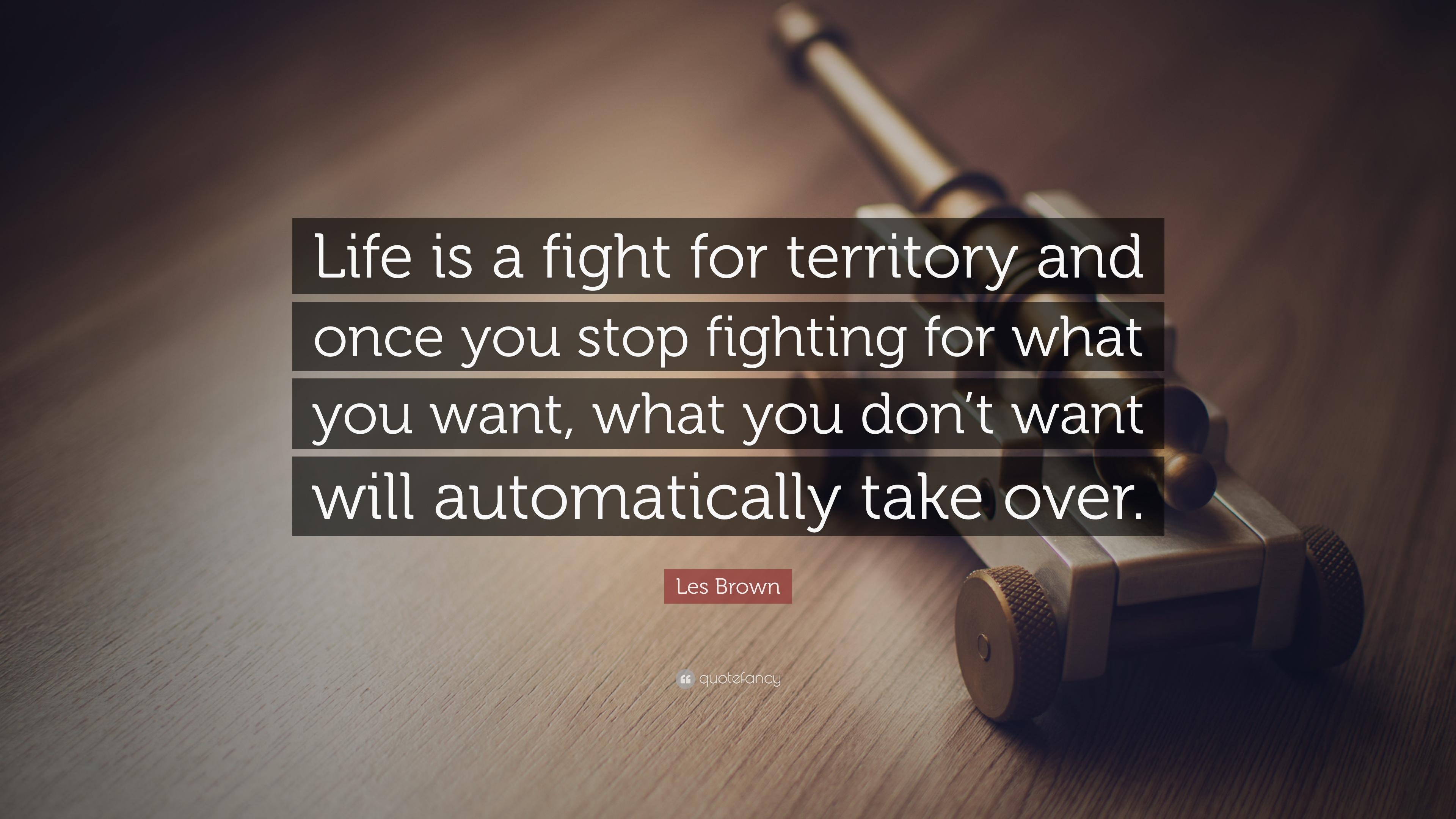 3840x2160 Les Brown Quote: “Life is a fight for territory and once you stop fighting for what you want, what you don't want will automatically take .”
