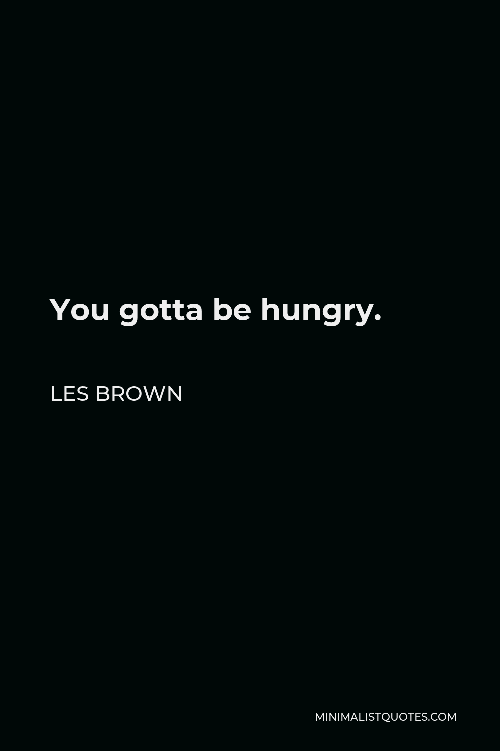 1000x1500 Les Brown Quote: You gotta be hungry