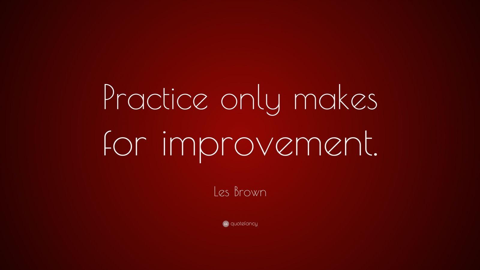 1600x900 Les Brown Quote: “Practice only makes for improvement.”