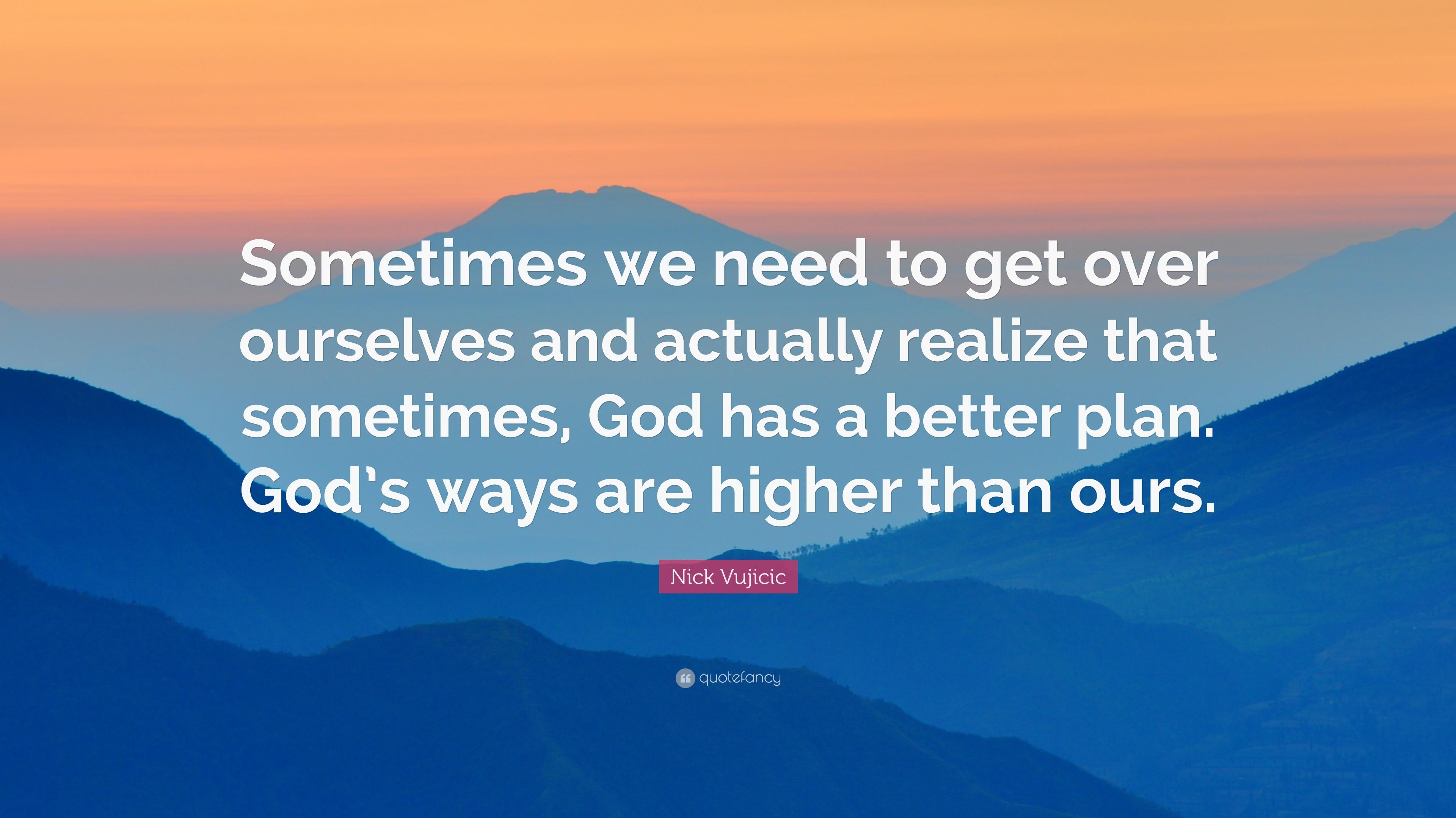 3840x2160 Nick Vujicic Quote: “Sometimes we need to get over ourselves and actually realize that sometimes, God has a better plan. God's ways are highe.”