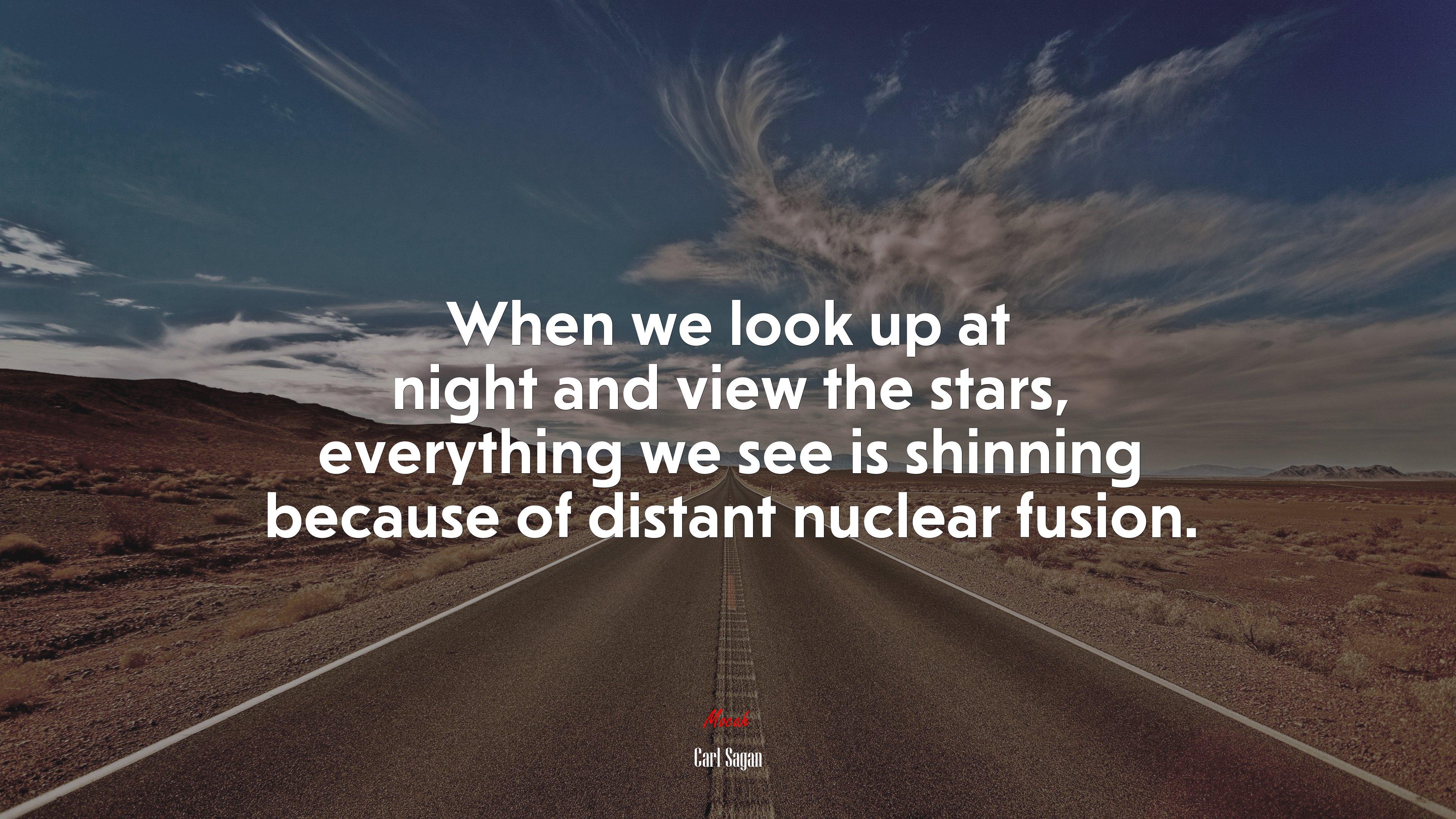 3840x2160 When we look up at night and view the stars, everything we see is shinning because of distant nuclear fusion. Carl Sagan quote, 4k wallpaper Gallery HD Wallpaper