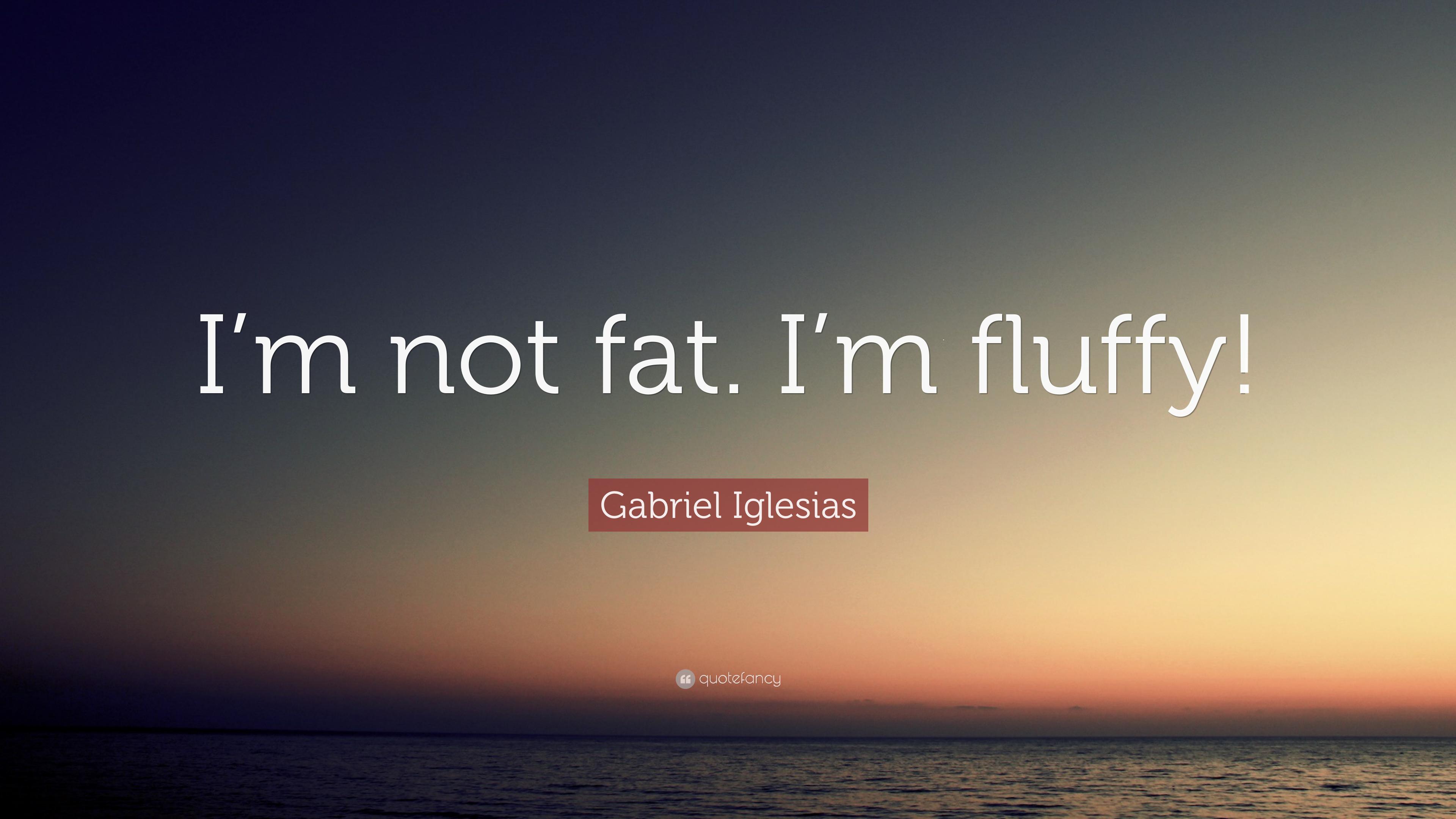 3840x2160 Gabriel Iglesias Quote: “I'm not fat. I'm fluffy!”