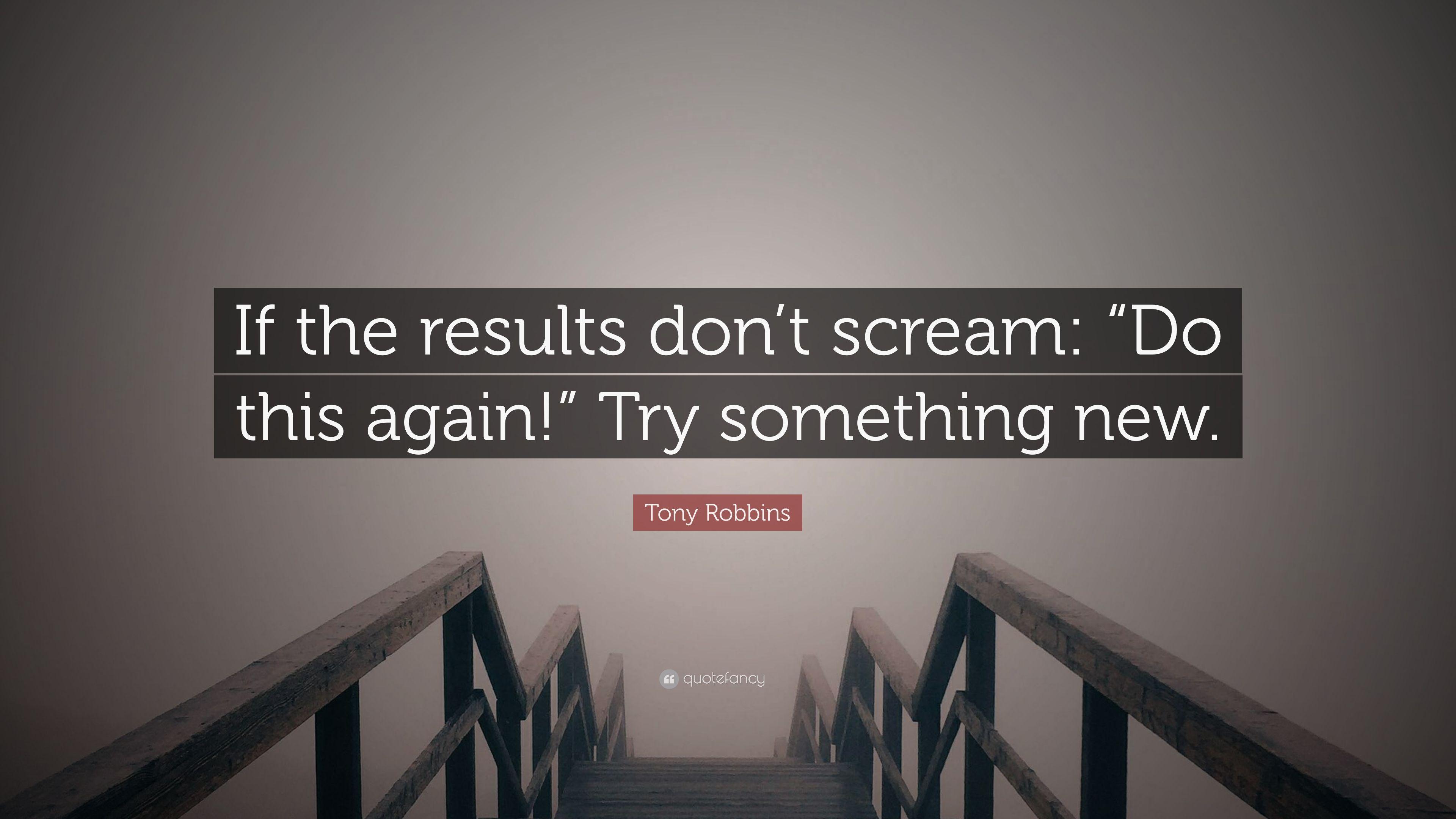3840x2160 Tony Robbins Quote: “If the results don't scream: “Do this again!” Try something new.”