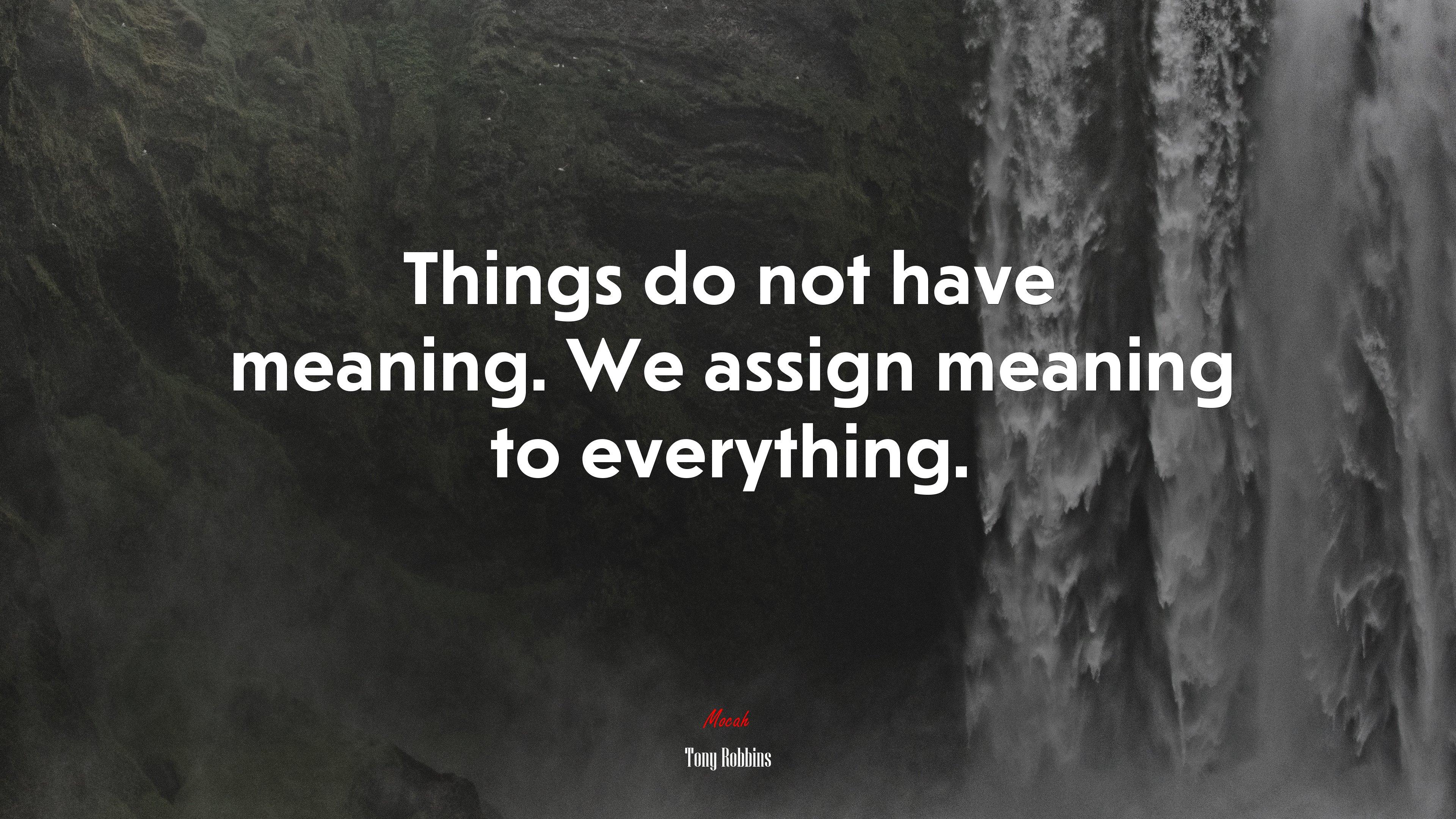 3840x2160 Things do not have meaning. We assign meaning to everything. Tony Robbins quote, 4k wallpaper Gallery HD Wallpaper