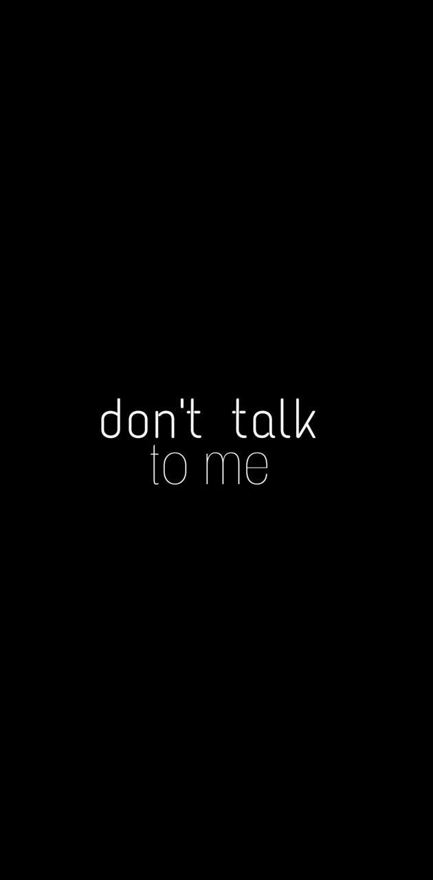 Dont Talk To Me Wallpapers  Top Free Dont Talk To Me Backgrounds   WallpaperAccess