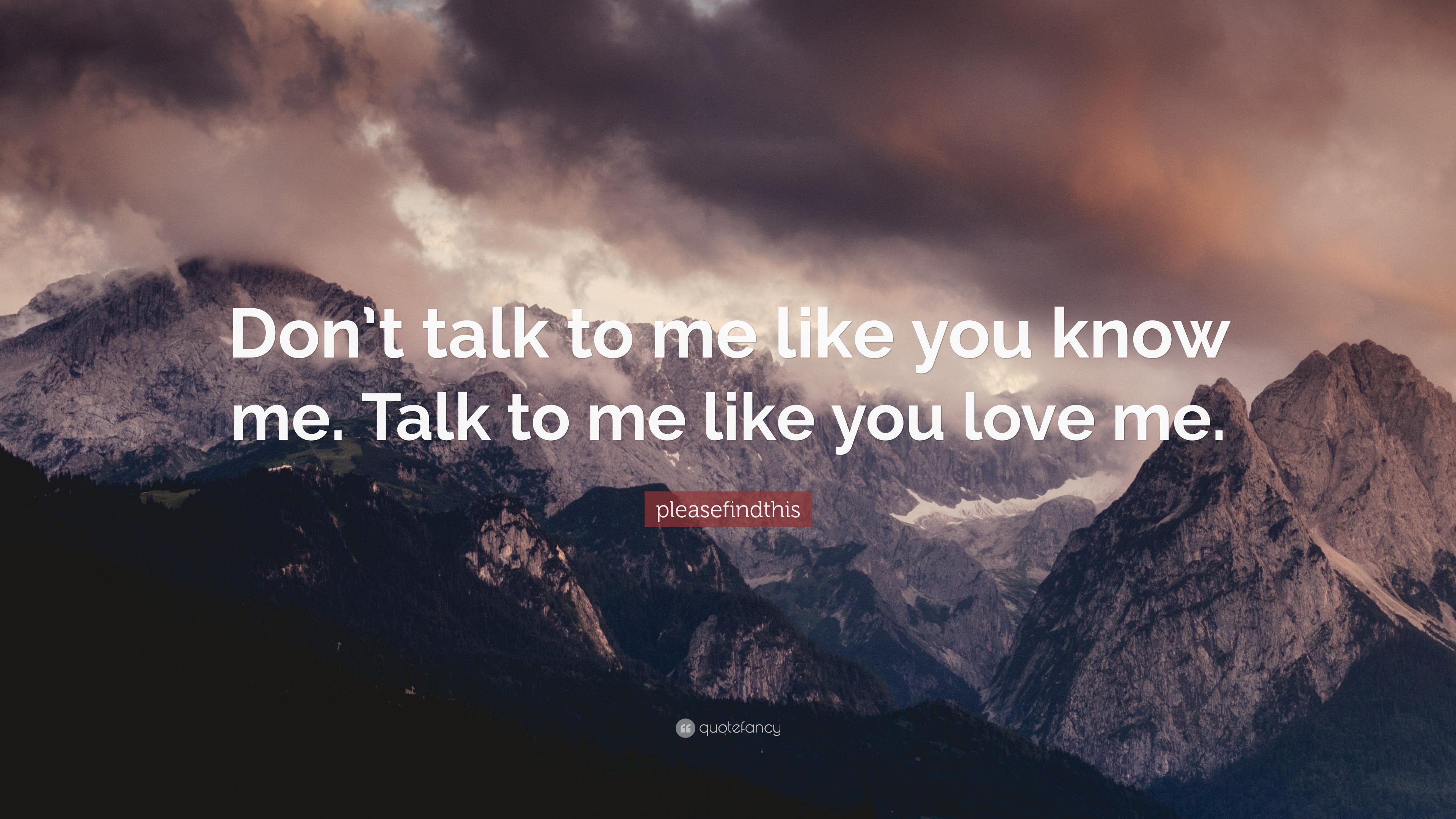 3840x2160 pleasefindthis Quote: “Don't talk to me like you know me. Talk to me like you