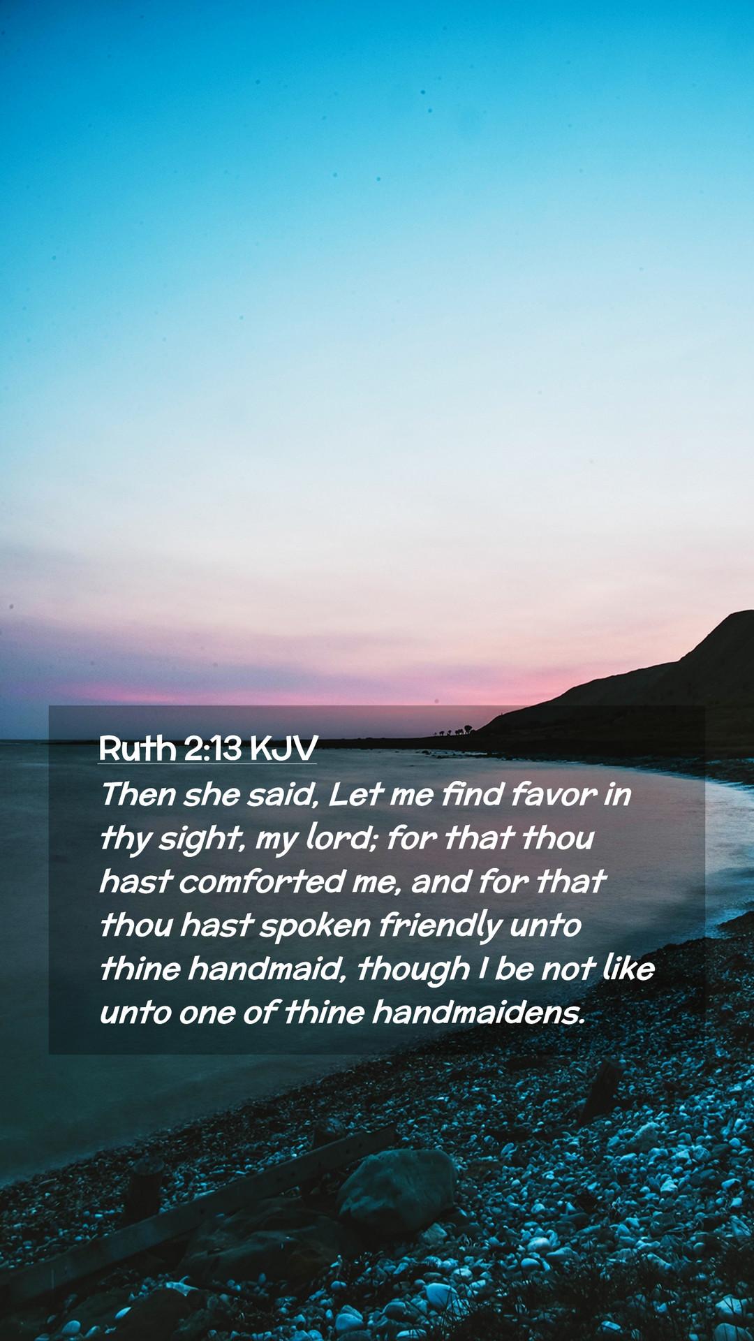 1080x1920 Ruth 2:13 KJV Mobile Phone Wallpaper she said, Let me find favor in thy sight, my