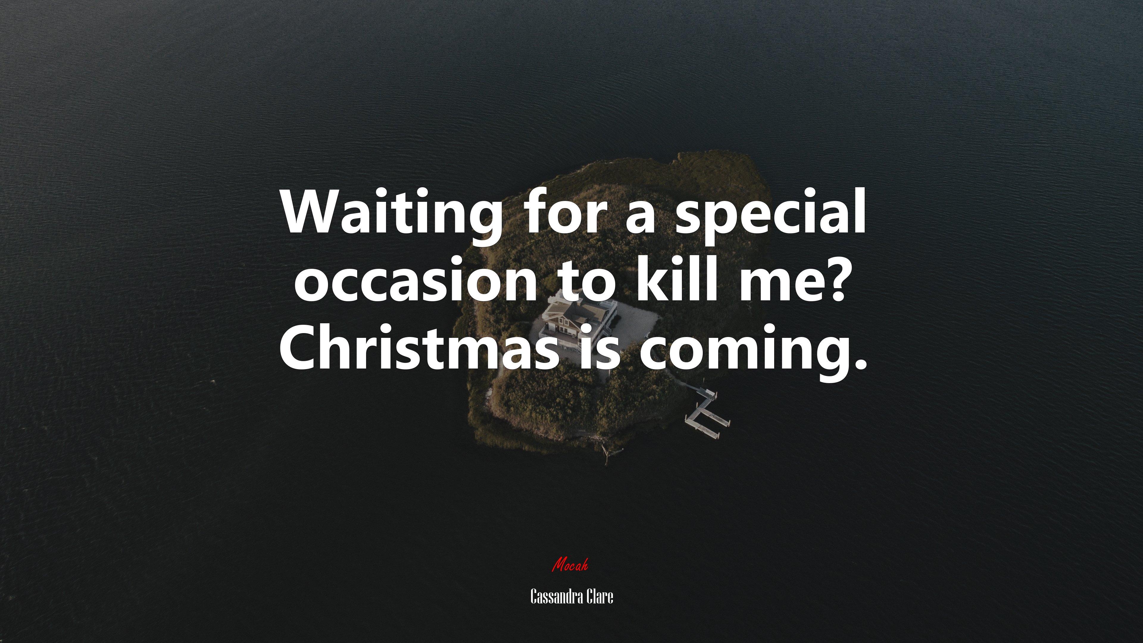 3840x2160 Waiting for a special occasion to kill me? Christmas is coming. Cassandra Clare quote Gallery HD Wallpaper