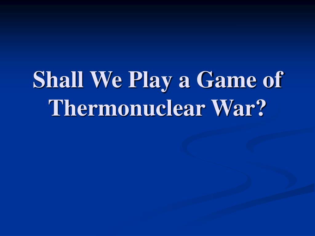 1024x768 PPT We Play a Game of Thermonuclear War? PowerPoint Presentation