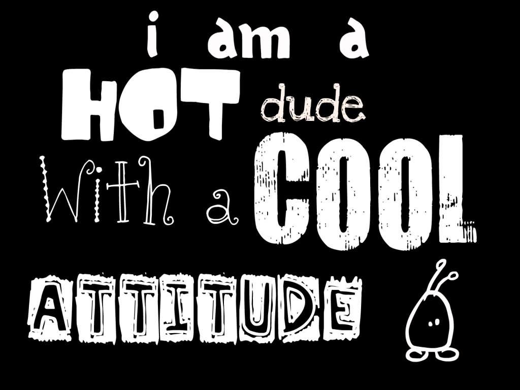 1024x768 I Am A Hot Dude With A Cool Attitude