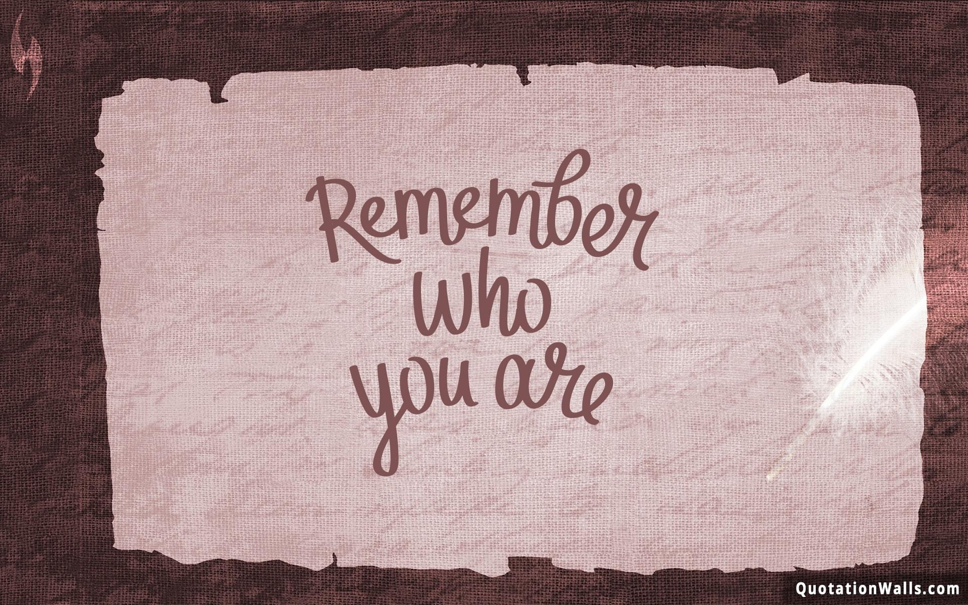 Remember how you are. Remember who you are Wallpaper. Remember who you are обои. Ремембер ху ю а. Remember who you started.