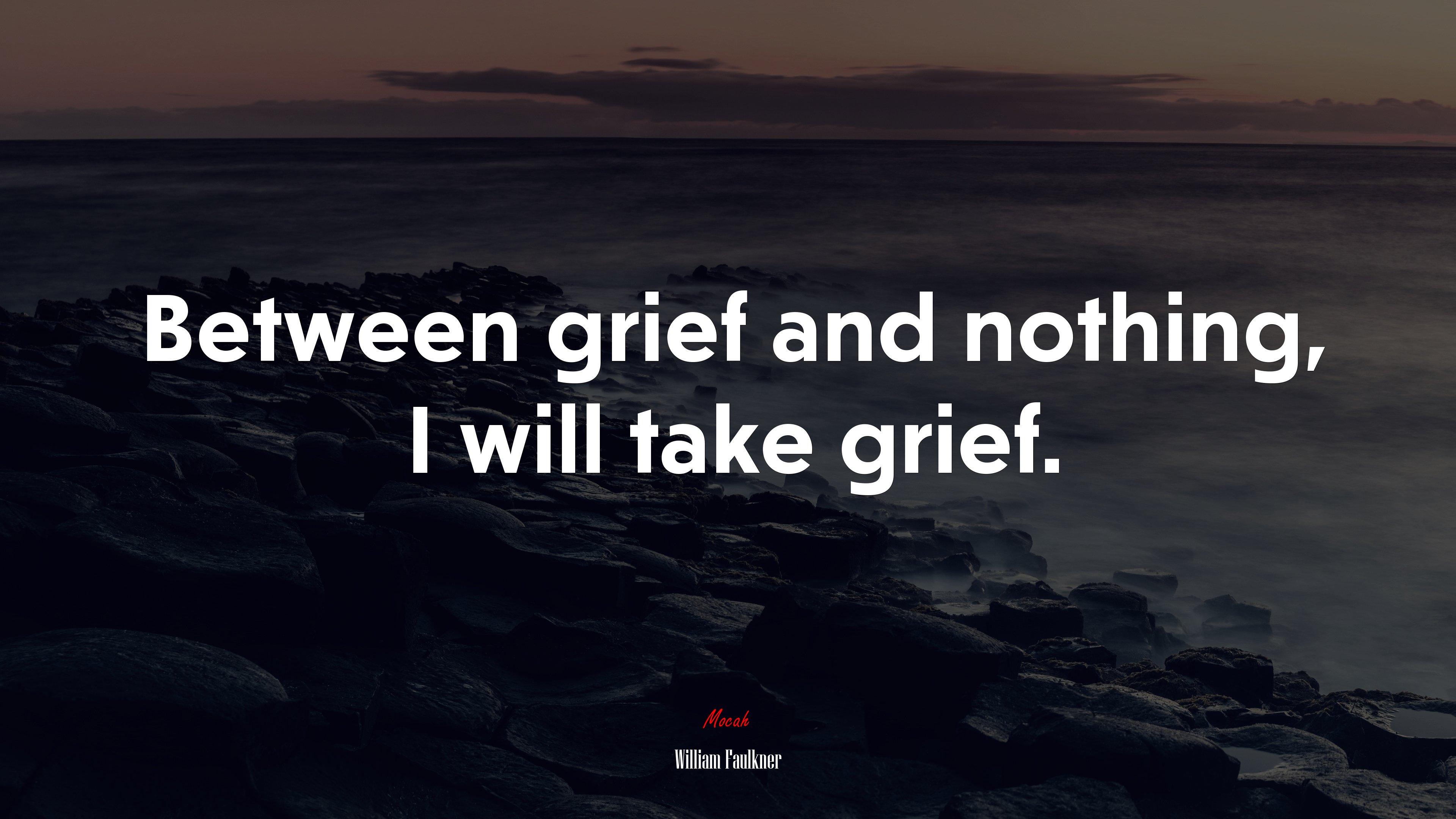 3840x2160 Between grief and nothing, I will take grief. William Faulkner quote Gallery HD Wallpaper