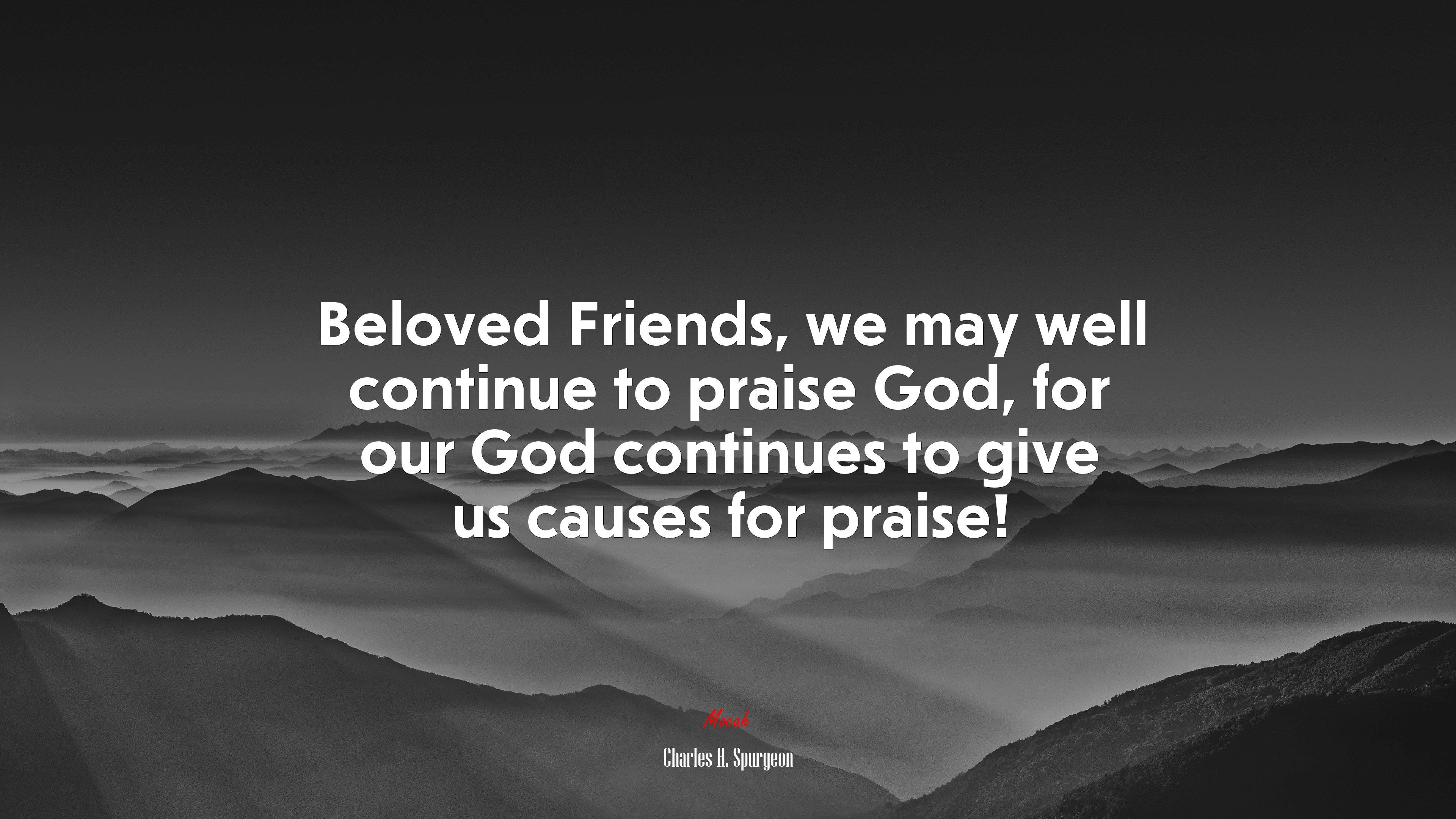 3840x2160 Beloved Friends, we may well continue to praise God, for our God continues to give us causes for praise!. Charles H. Spurgeon quote Gallery HD Wallpaper