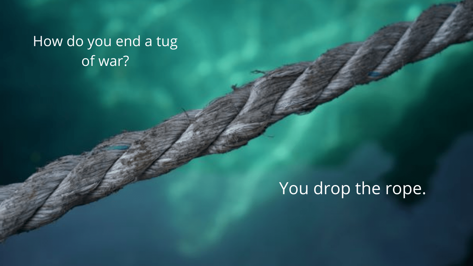 1600x900 How do you end a tug of war? You drop the rope