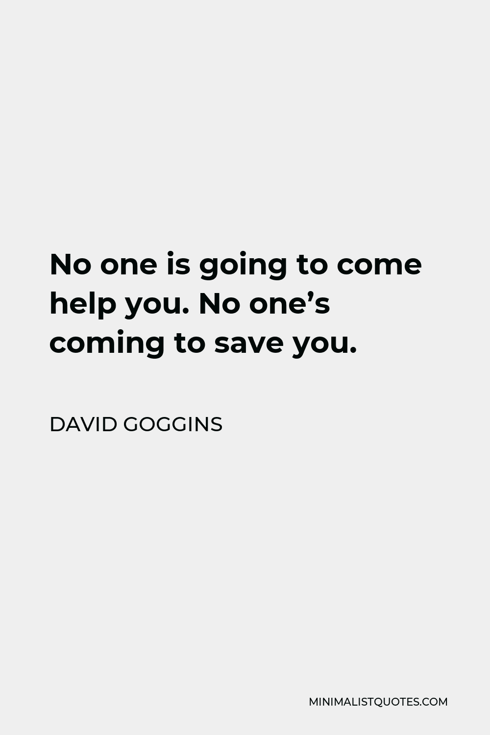 1000x1500 David Goggins Quote: No one is going to come help you. No one's coming to save you