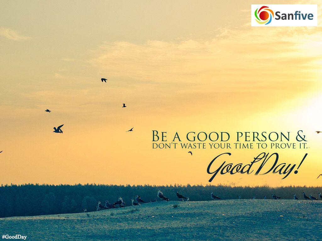1024x768 Be a good person & Don't waste your time to prove it. #GoodDay #SanfiveSolutions. Good morning wishes, Latest good morning, Best