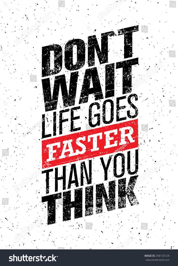 736x1100 Don't Wait Life Goes Faster Than You Think. Creative Motivation Quote. Vector Inspiration Wallpap. Life choices quotes, Motivational quotes wallpaper, Swag quotes