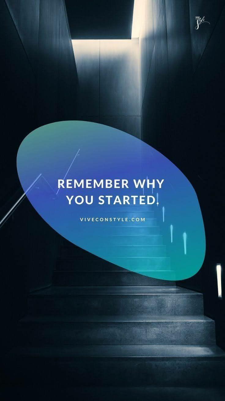 736x1308 Wisdom quotes. Remember why you started, Mobile wallpaper, Galaxy phone wallpaper