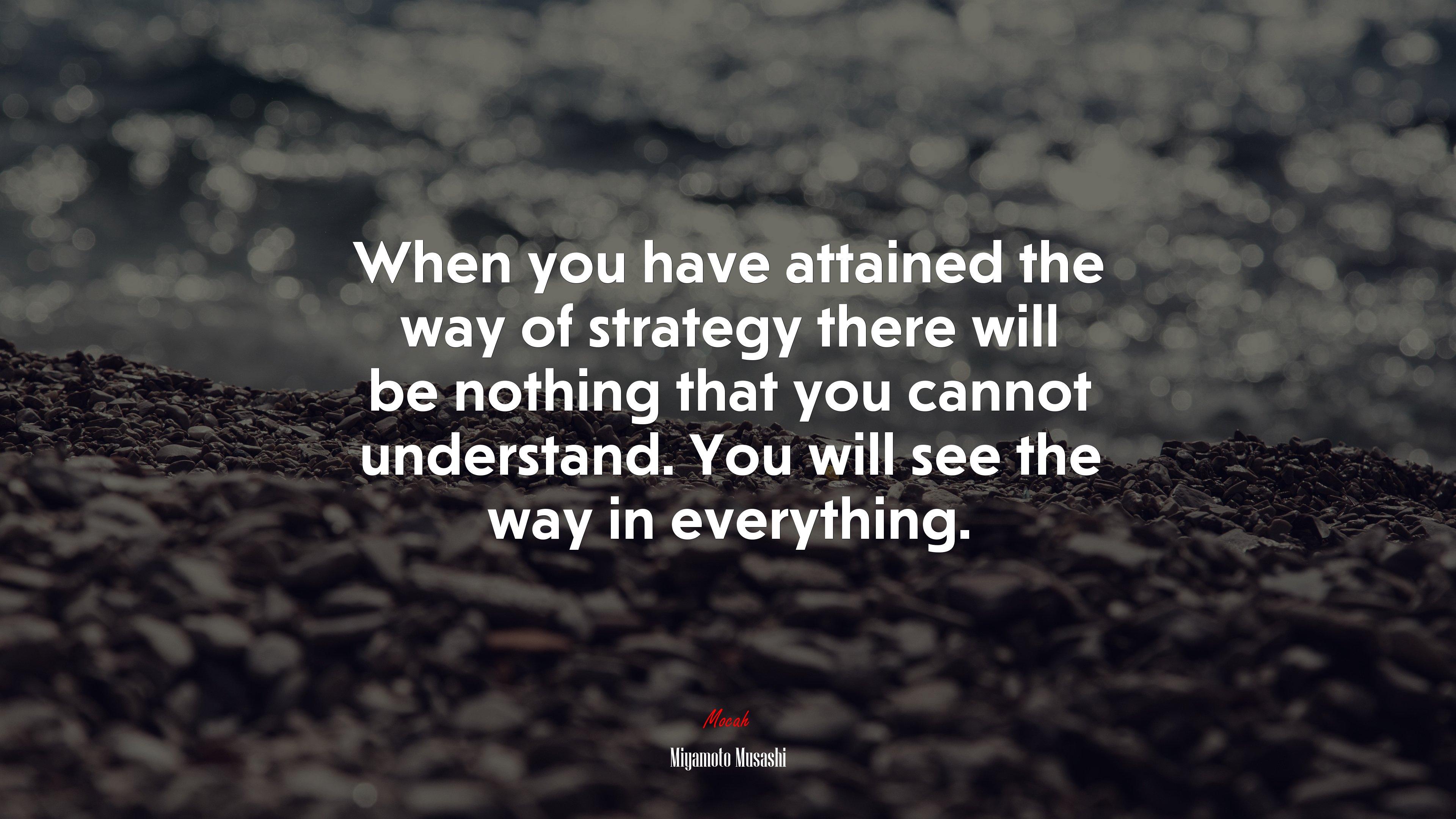 3840x2160 When you have attained the way of strategy there will be nothing that you cannot understand. You will see the way in everything. Miyamoto Musashi quote Gallery HD Wallpaper