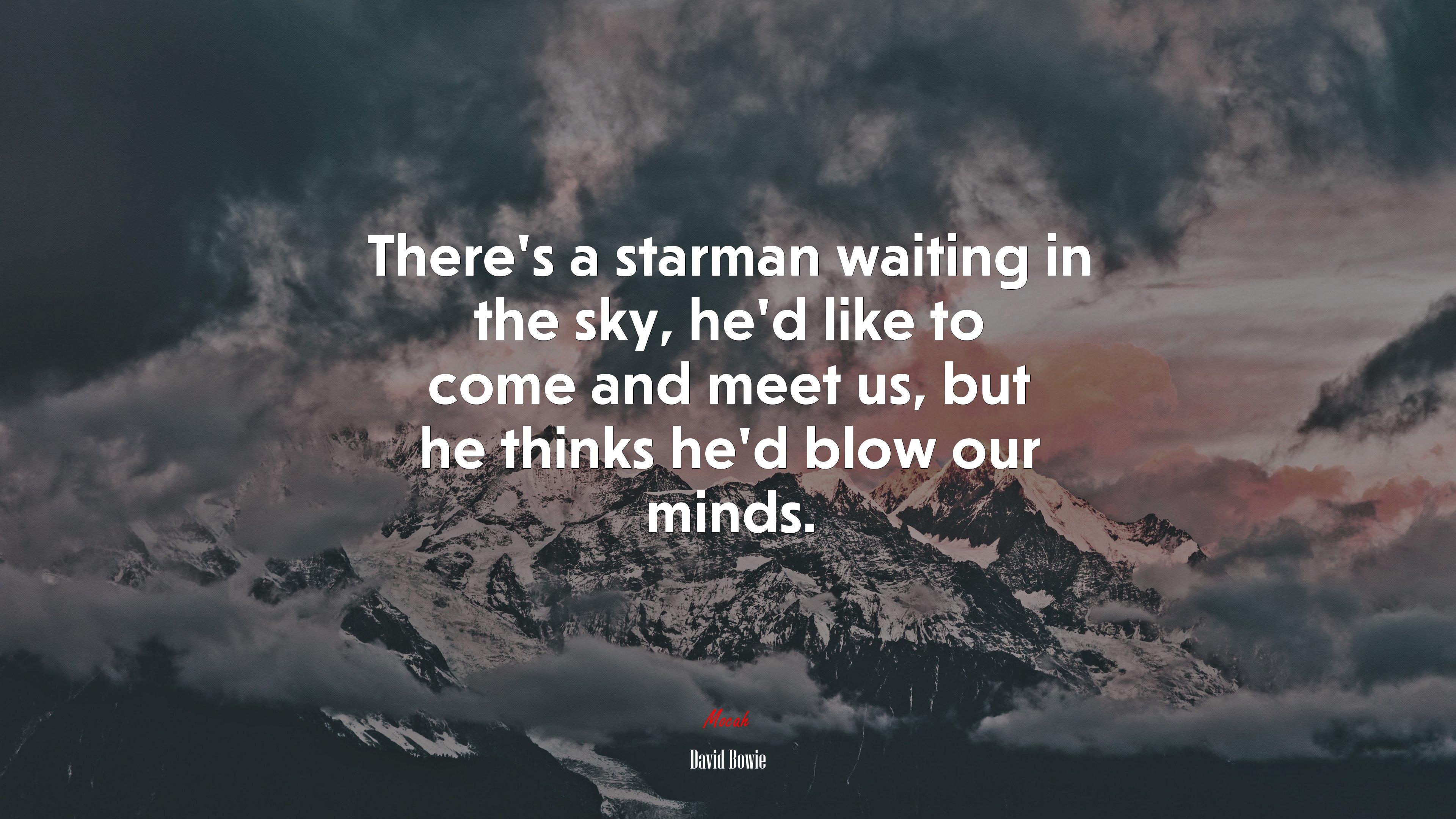 3840x2160 There's a starman waiting in the sky, he'd like to come and meet us, but he thinks he'd blow our minds. David Bowie quote Gallery HD Wallpaper