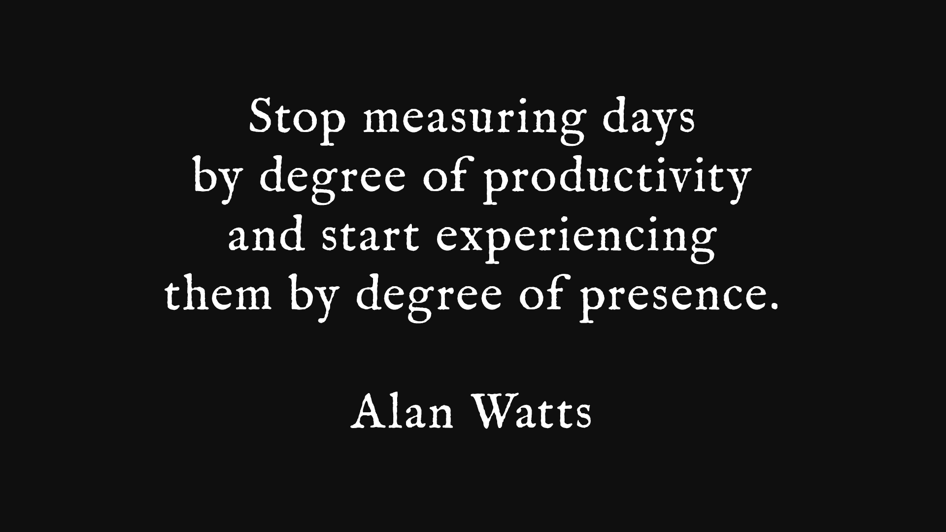 1920x1080 I've made a simple wallpaper from an Alan Watts quote I like