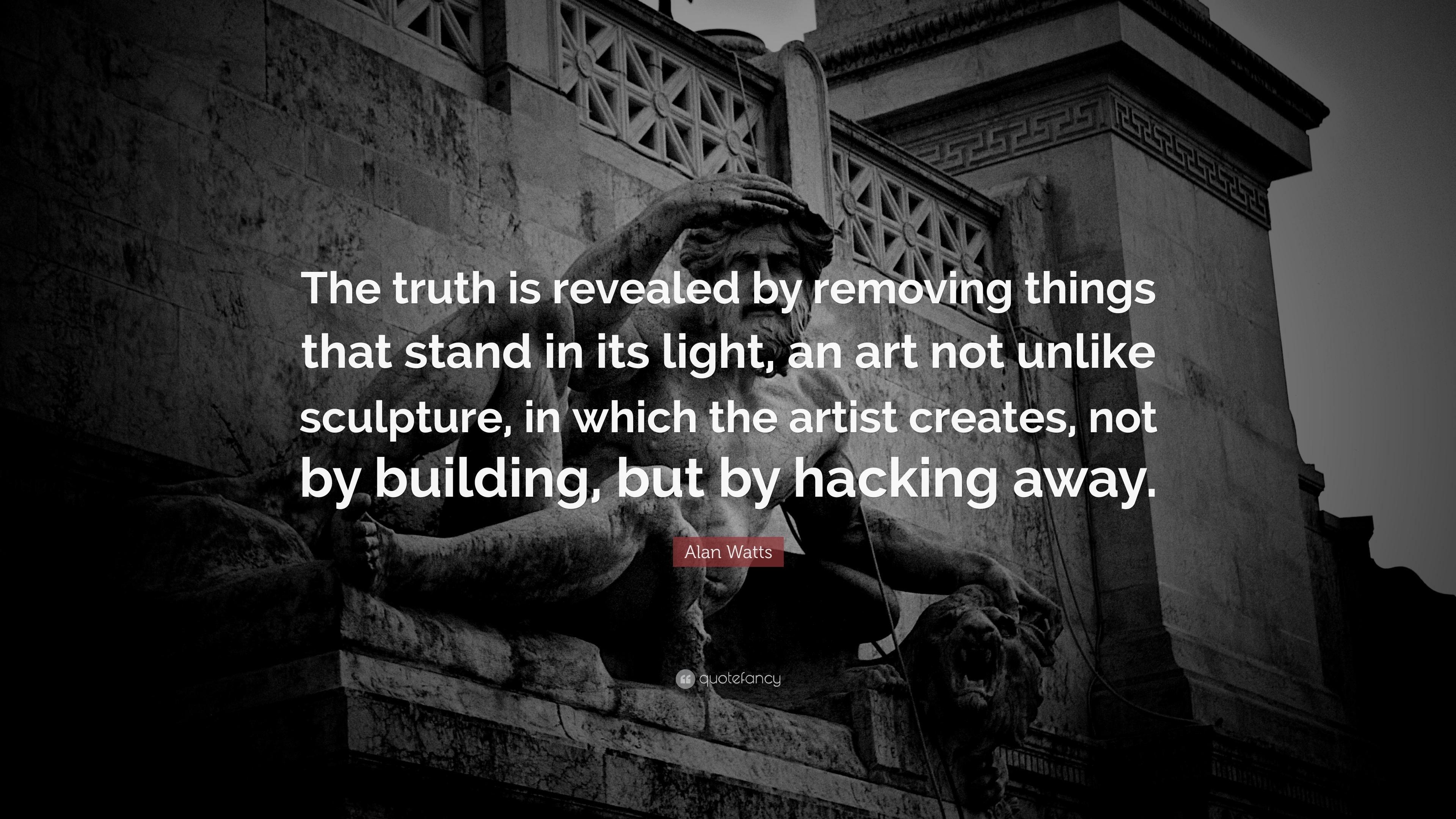 3840x2160 Alan Watts Quote: “The truth is revealed by removing things that stand in its light, an art not unlike sculpture, in which the artist creat.”