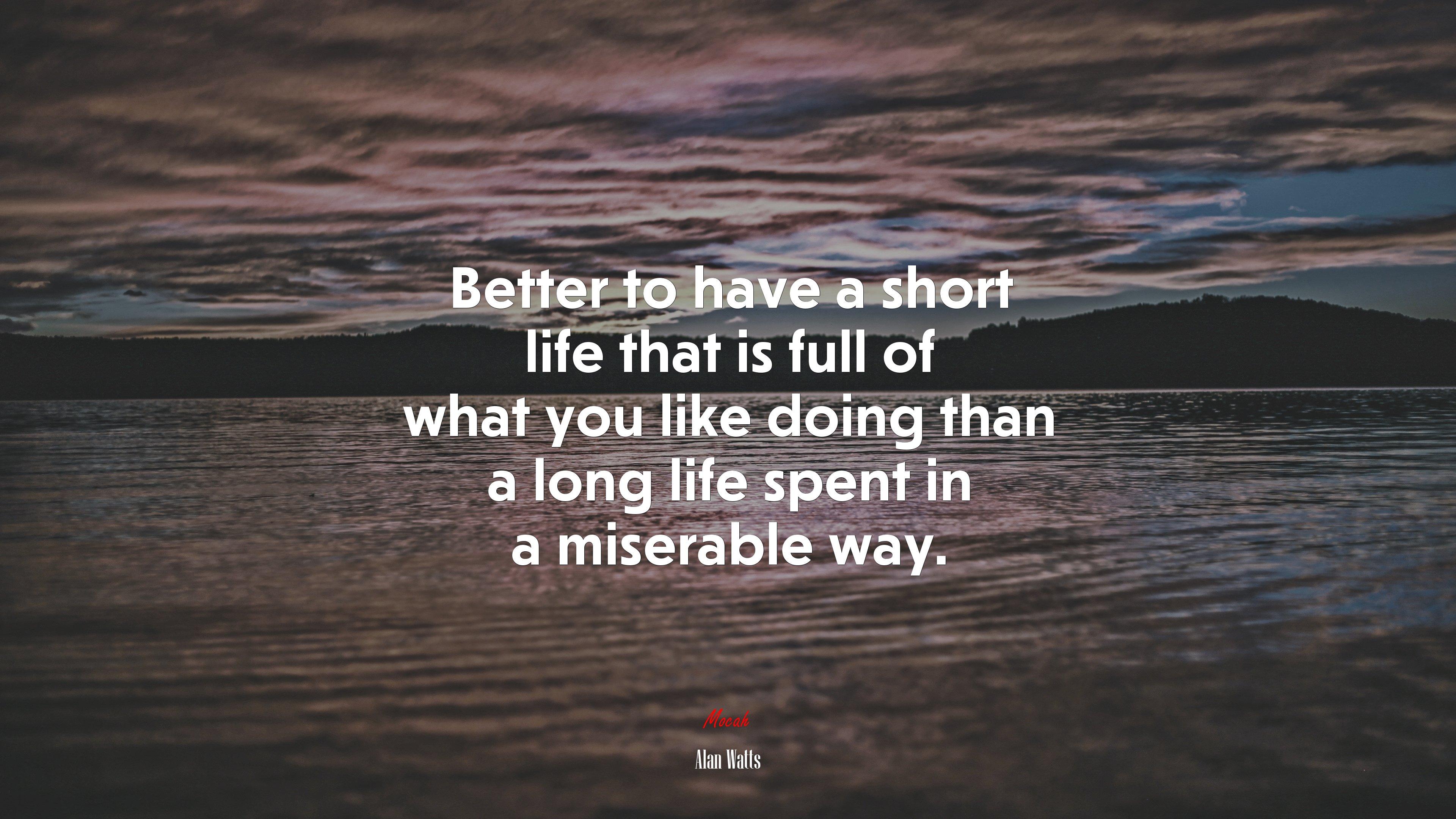 3840x2160 Better to have a short life that is full of what you like doing than a long life spent in a miserable way. Alan Watts quote Gallery HD Wallpaper