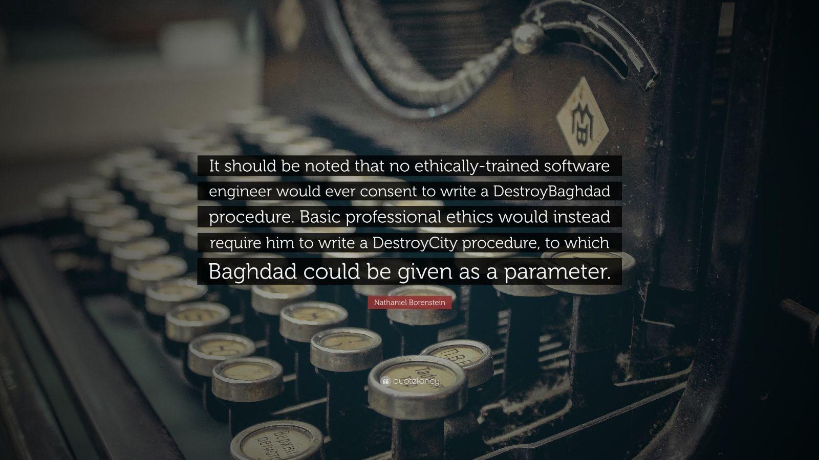 1600x900 Nathaniel Borenstein Quote: “It Should Be Noted That No Ethically Trained Software Engineer Would Ever Consent To Write A DestroyBaghdad Procedure. B.”