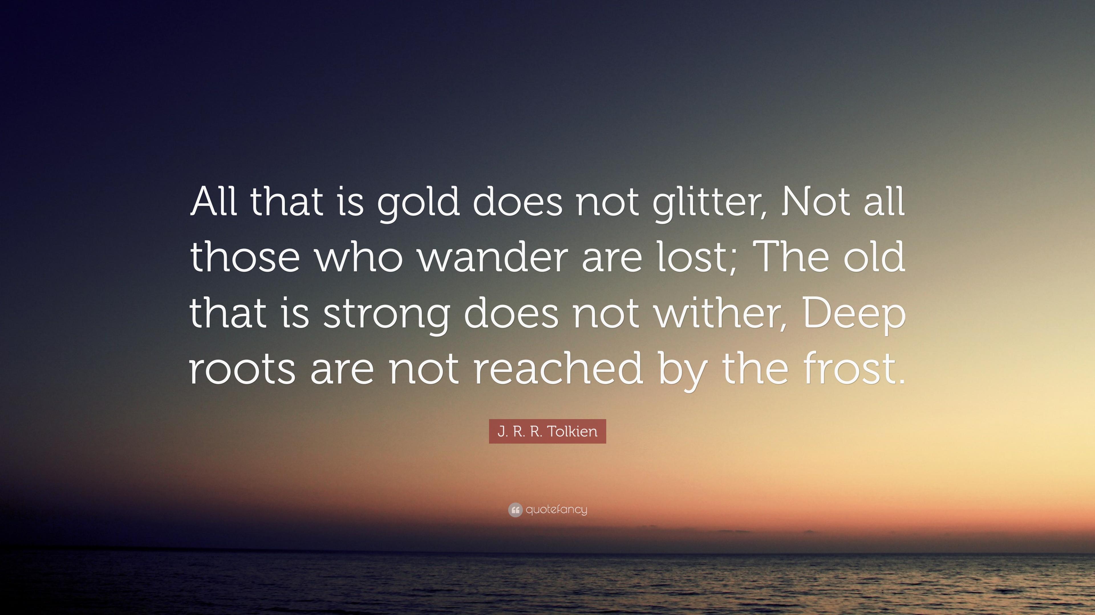 3840x2160 J. R. R. Tolkien Quote: “All that is gold does not glitter, Not all those who wander are lost; The old that is strong does not wither, Deep roots.”