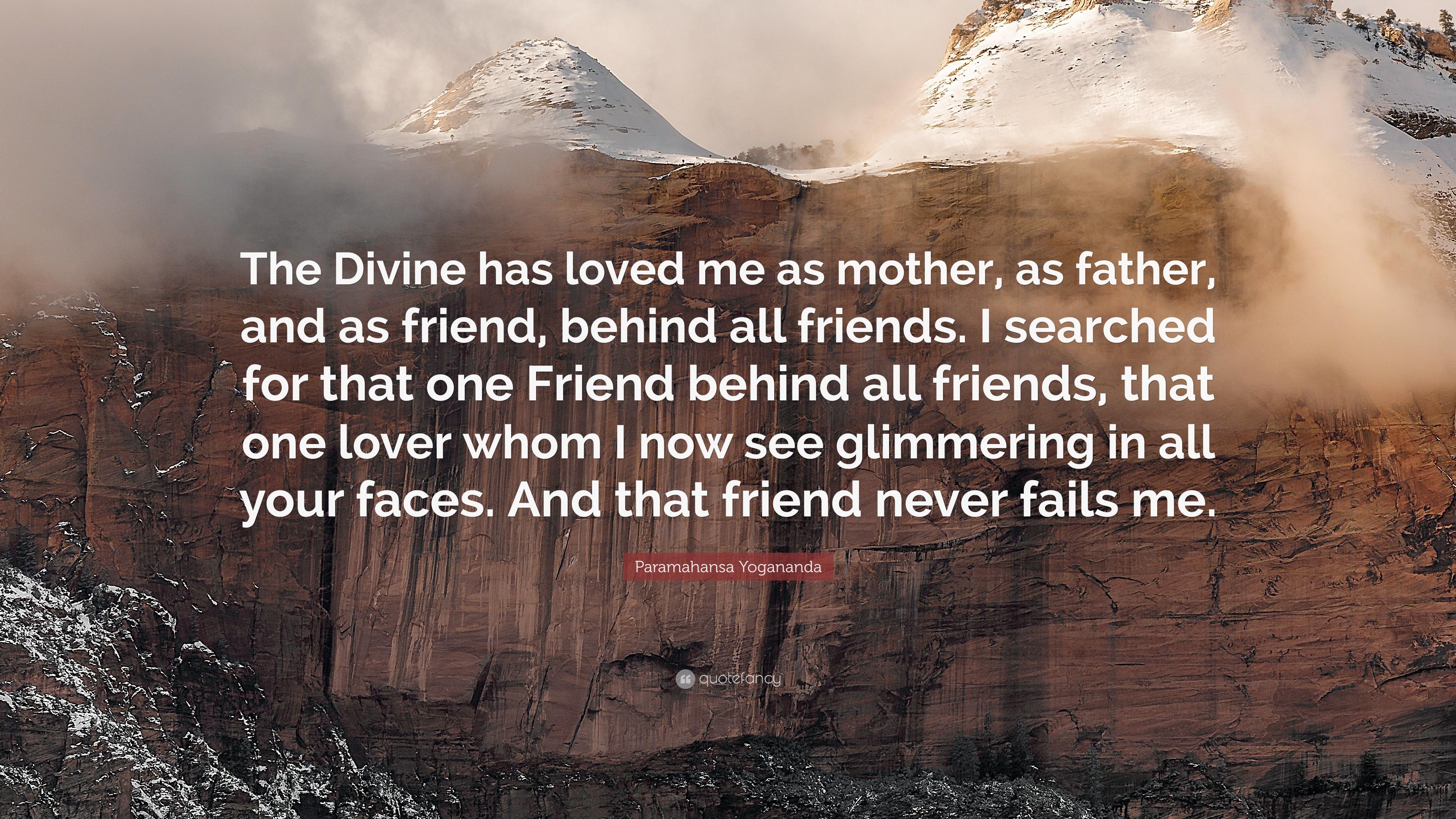 3840x2160 Paramahansa Yogananda Quote: “The Divine has loved me as mother, as father, and as friend, behind all friends. I searched for that one Friend behind a.”