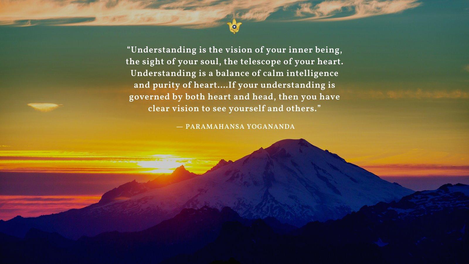 1600x900 Self Realization Fellowship “Understanding Is The Vision Of Your Inner Being, The Sight Of Your Soul, The Telescope Of Your Heart. Understanding Is A Balance Of Calm Intelligence And Purity Of