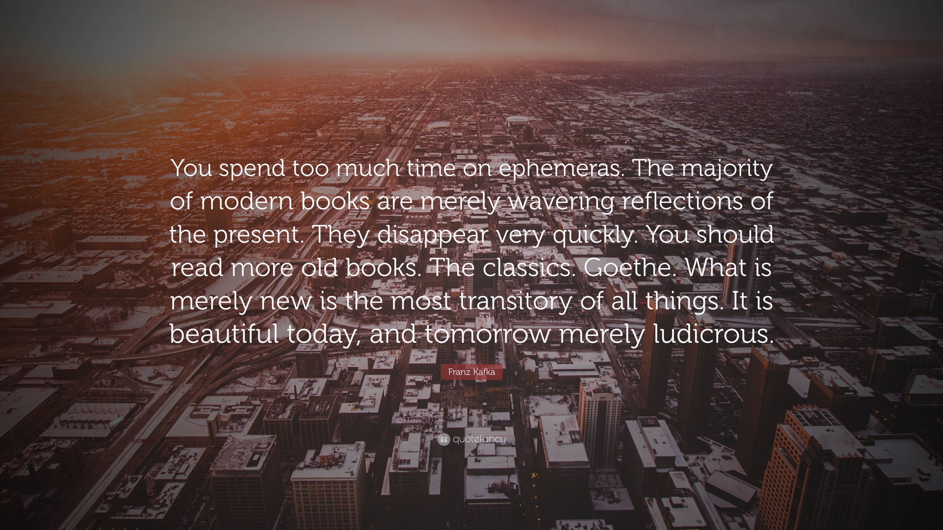 3840x2160 Franz Kafka Quote: “You spend too much time on ephemeras. The majority of modern books are merely wavering reflections of the present. They .”
