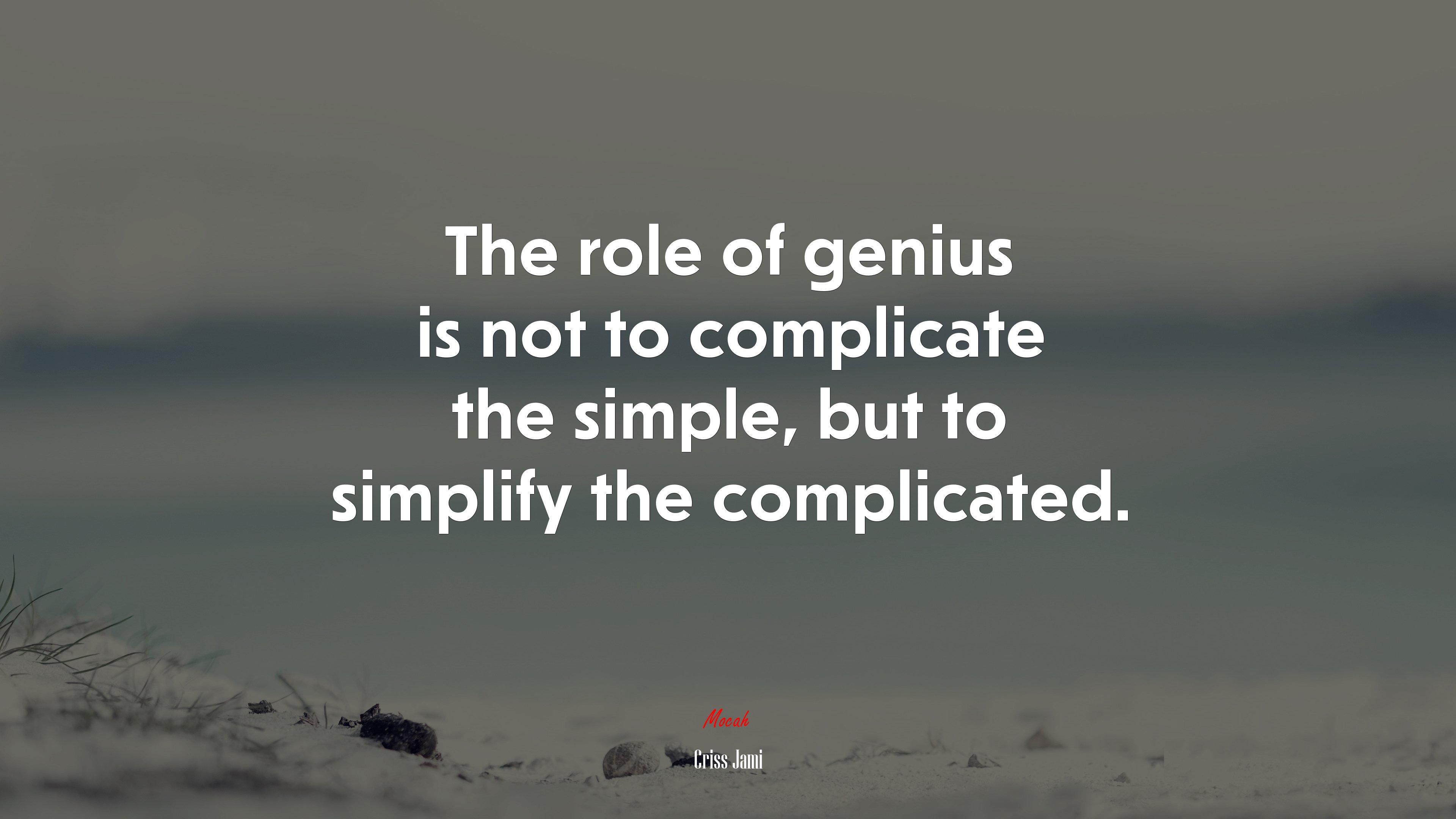 3840x2160 The role of genius is not to complicate the simple, but to simplify the complicated. Criss Jami quote Gallery HD Wallpaper