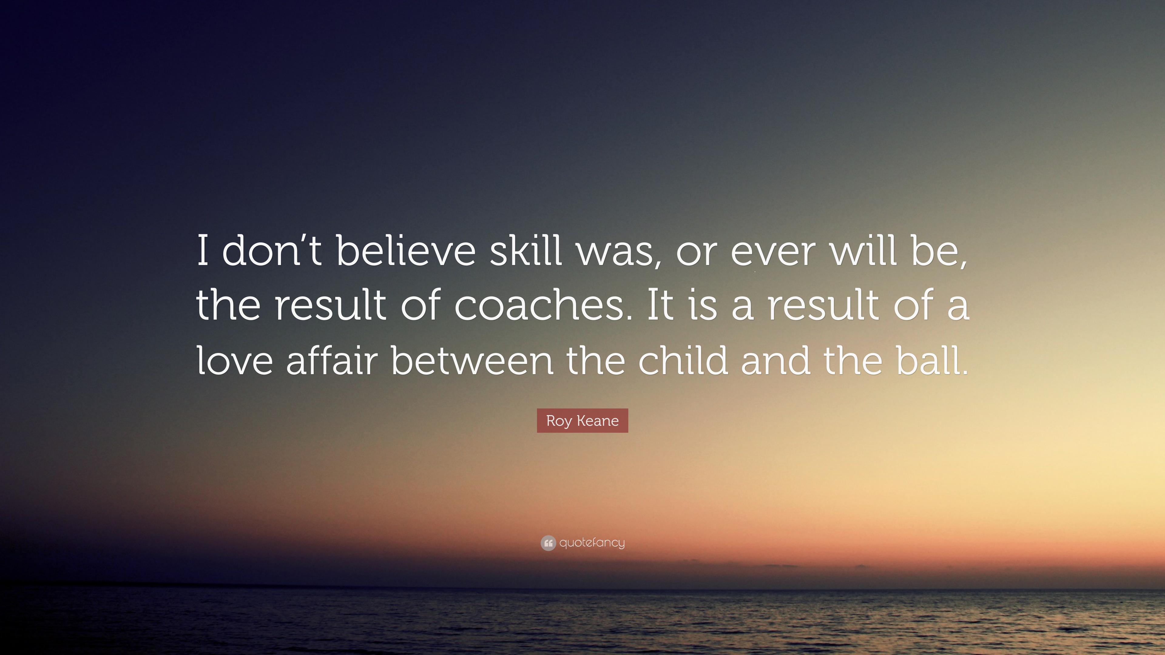 3840x2160 Roy Keane Quote: “I don't believe skill was, or ever will be, the result of coaches. It is a result of a love affair between the child and.”