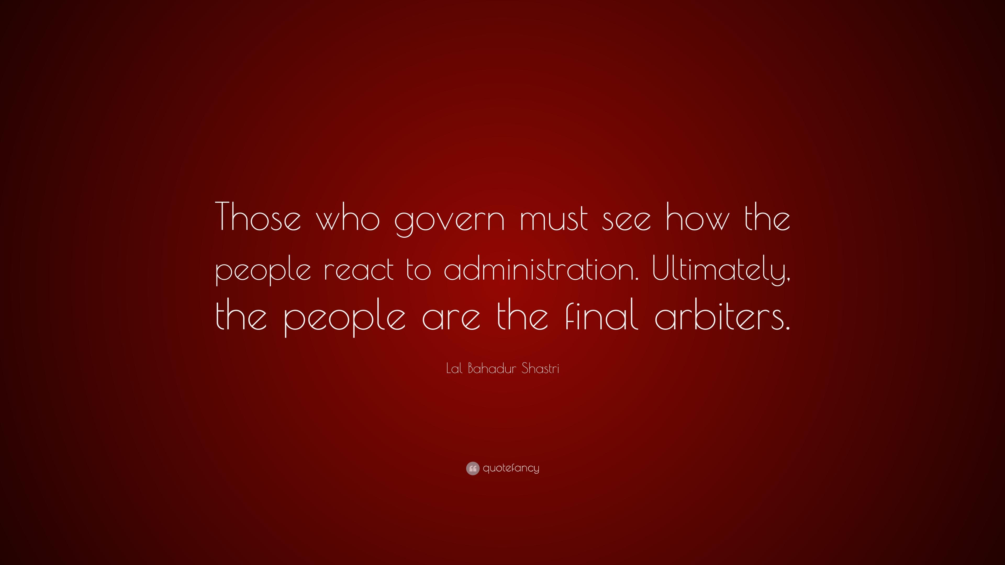 3840x2160 Lal Bahadur Shastri Quote: “Those who govern must see how the people react to administration. Ultimately