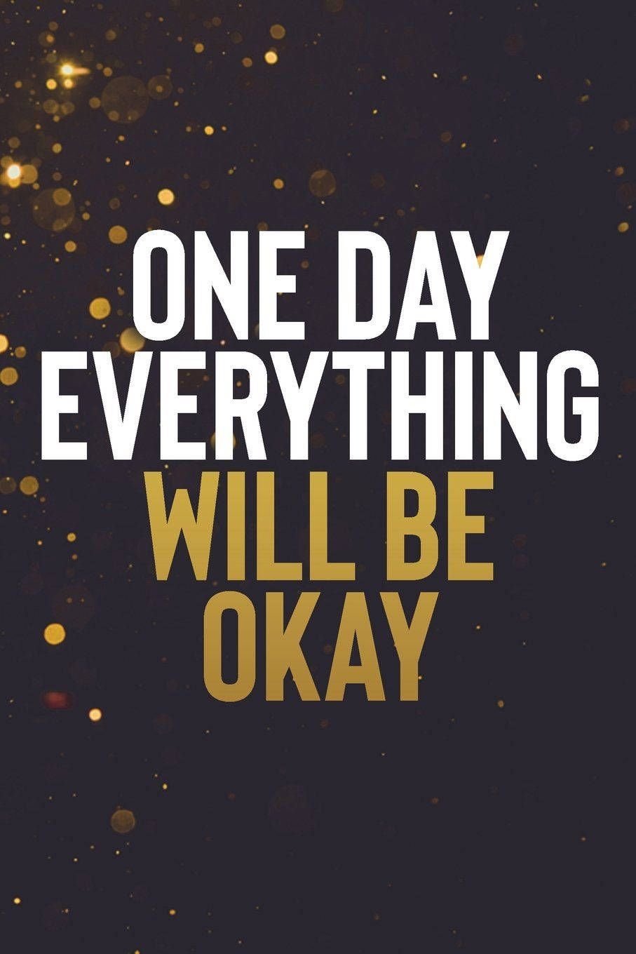 907x1360 Download One Day Everything Will Be Okay Wallpaper