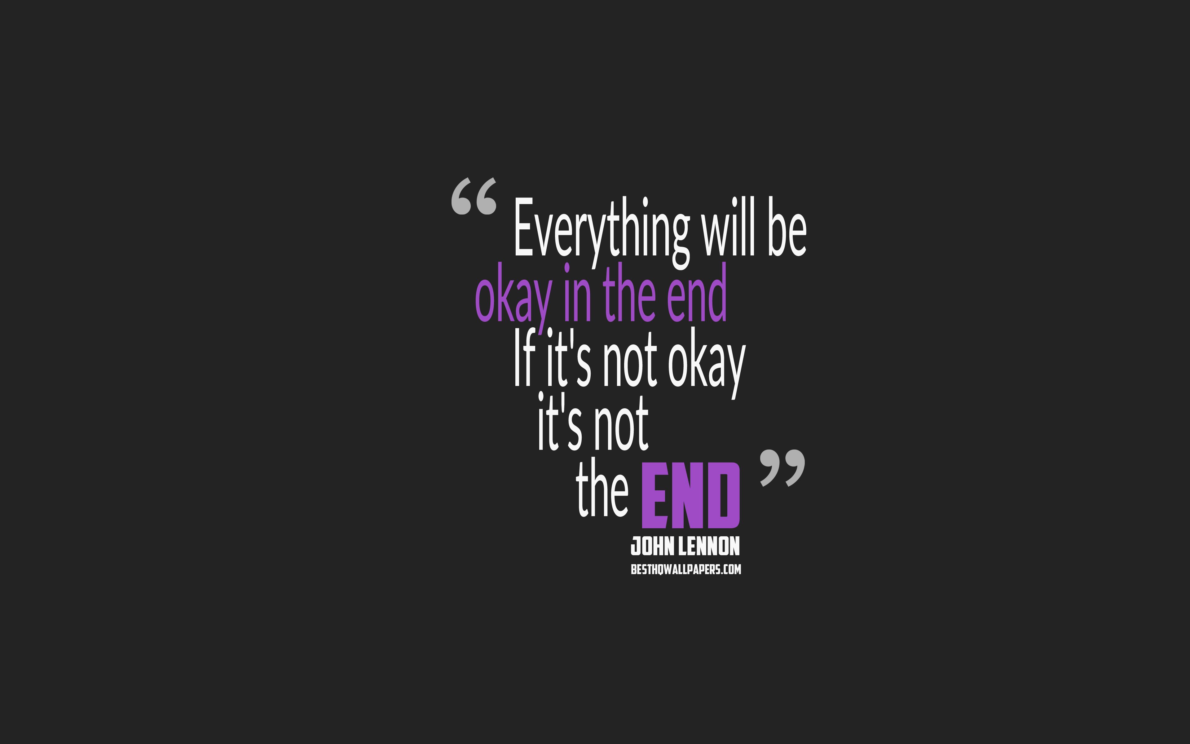 3840x2400 Download wallpaper Everything will be okay in the end If its not okay its not the end, John Lennon quotes, 4k, quotes about life, motivation, gray background, popular quotes for desktop with