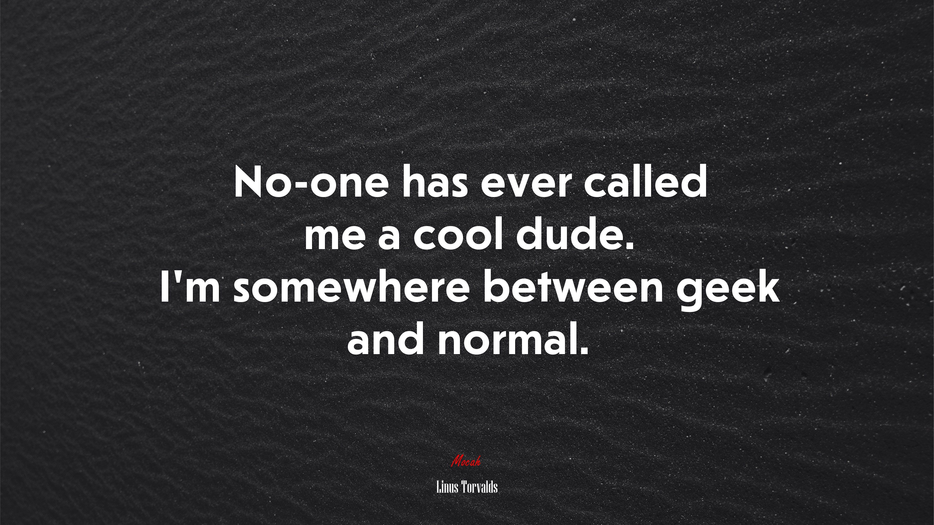 3840x2160 No One Has Ever Called Me A Cool Dude. I'm Somewhere Between Geek And Normal. Linus Torvalds Quote Gallery HD Wallpaper